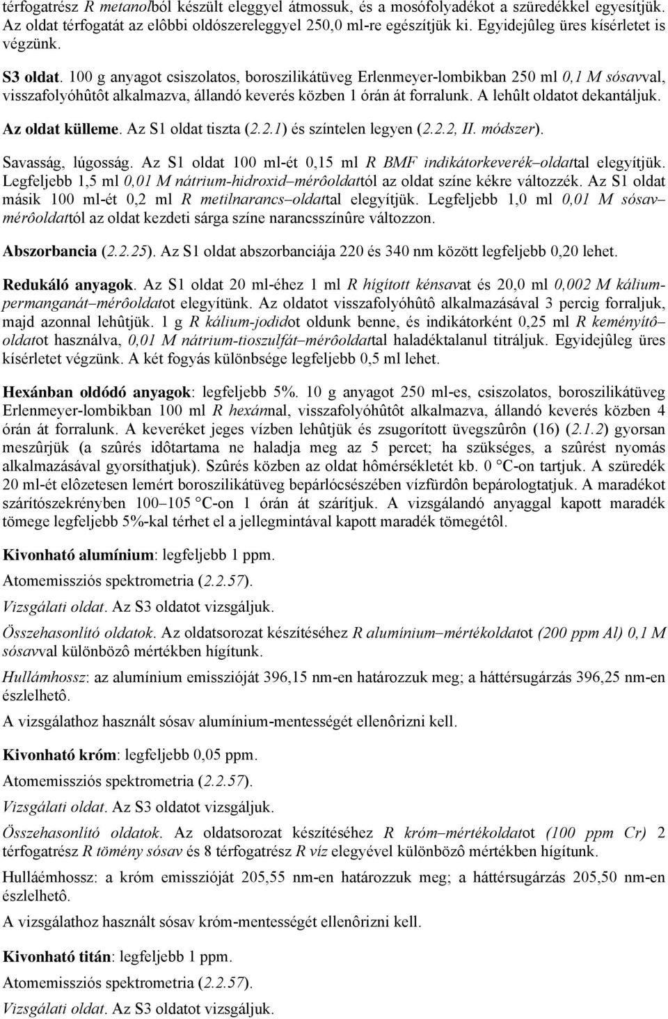 100 g anyagot csiszolatos, boroszilikátüveg Erlenmeyer-lombikban 250 ml 0,1 M sósavval, visszafolyóhûtôt alkalmazva, állandó keverés közben 1 órán át forralunk. A lehûlt oldatot dekantáljuk.