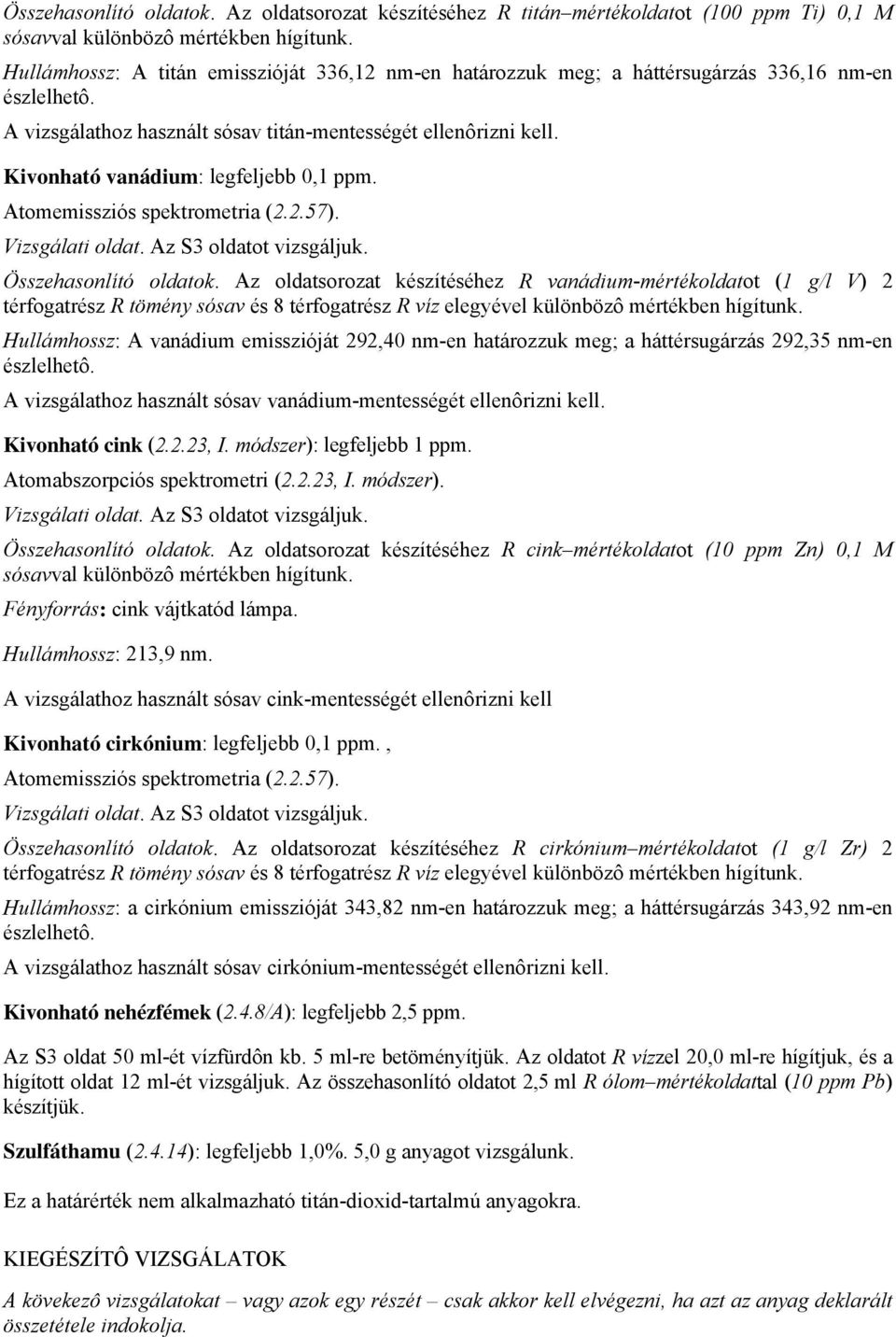 Összehasonlító oldatok. Az oldatsorozat készítéséhez R vanádium-mértékoldatot (1 g/l V) 2 térfogatrész R tömény sósav és 8 térfogatrész R víz elegyével különbözô mértékben hígítunk.