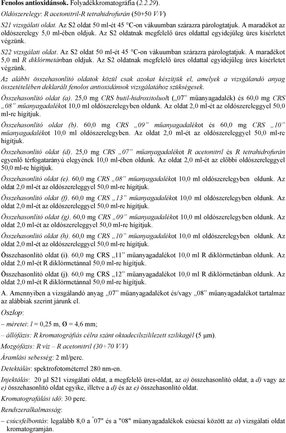 Az S2 oldat 50 ml-ét 45 C-on vákuumban szárazra párologtatjuk. A maradékot 5,0 ml R diklórmetánban oldjuk. Az S2 oldatnak megfelelő üres oldattal egyidejűleg üres kísérletet végzünk.
