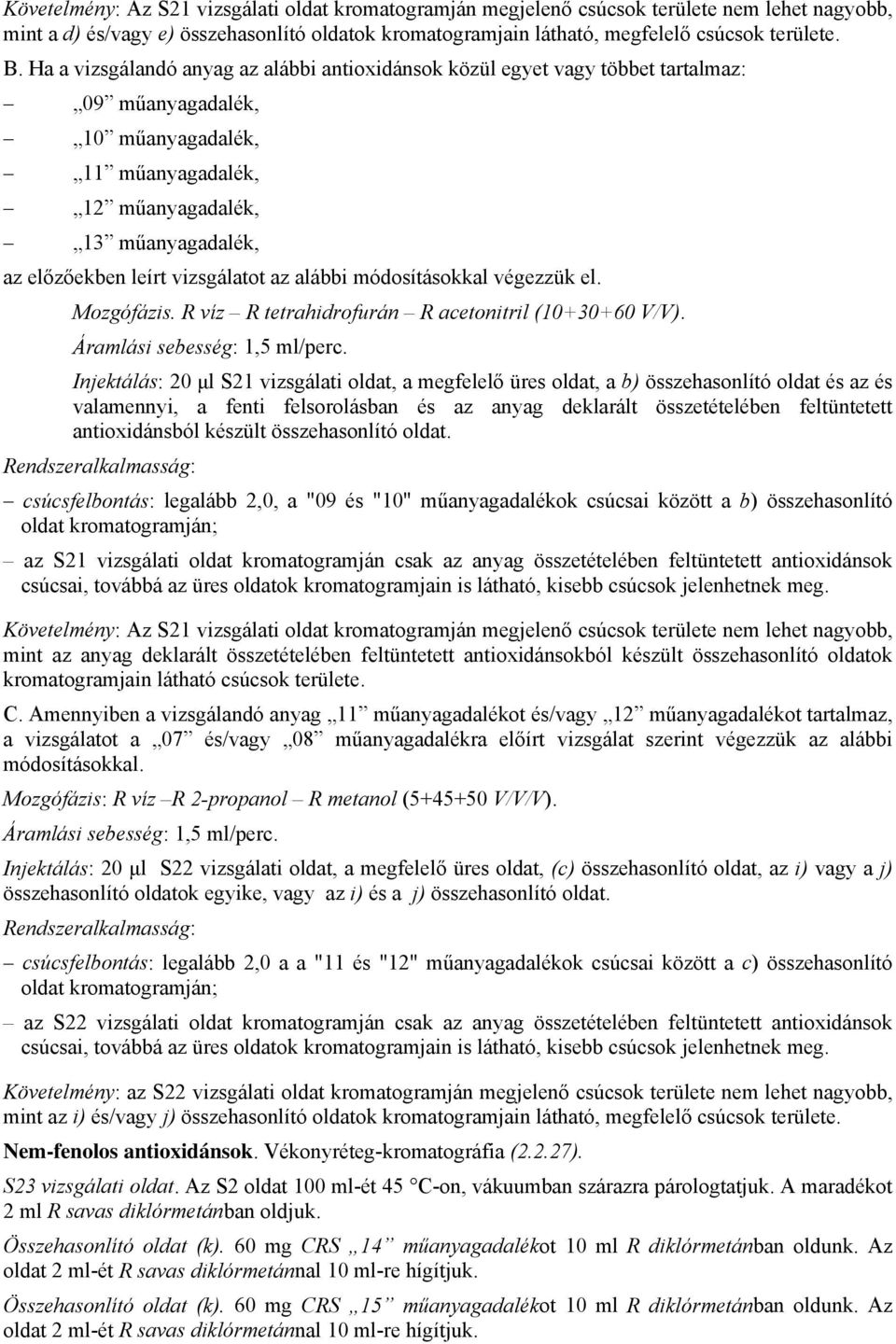 vizsgálatot az alábbi módosításokkal végezzük el. Mozgófázis. R víz R tetrahidrofurán R acetonitril (10+30+60 V/V). Áramlási sebesség: 1,5 ml/perc.
