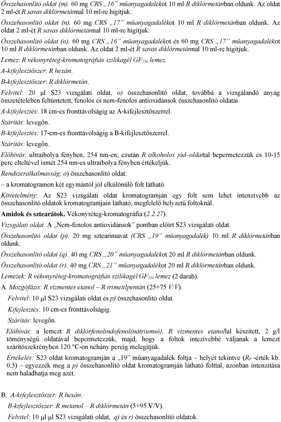 60 mg CRS 16 műanyagadalékot és 60 mg CRS 17 műanyagadalékot 10 ml R diklórmetánban oldunk. Az oldat 2 ml-ét R savas diklórmetánnal 10 ml-re hígítjuk.