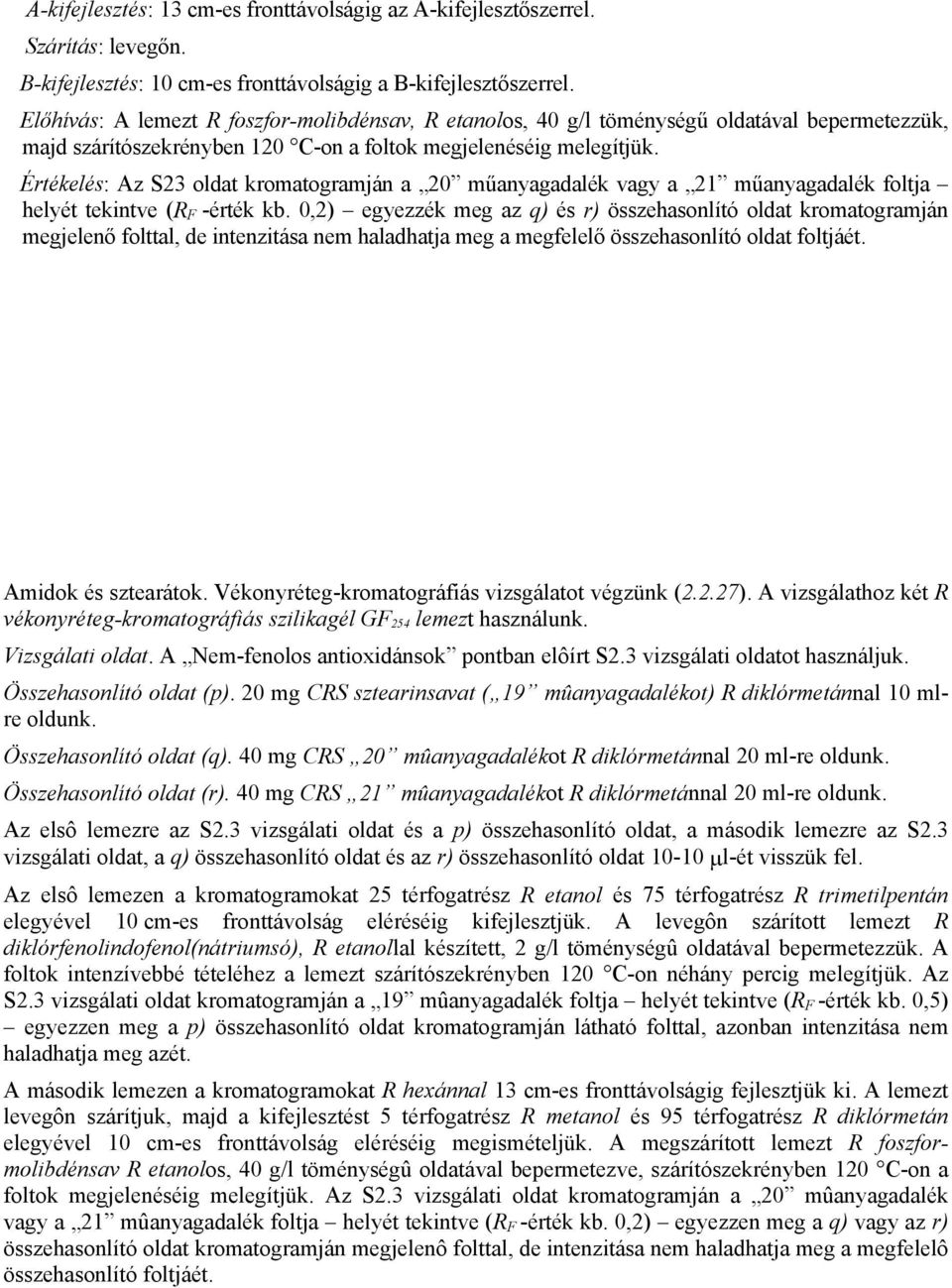 Értékelés: Az S23 oldat kromatogramján a 20 műanyagadalék vagy a 21 műanyagadalék foltja helyét tekintve (R F -érték kb.
