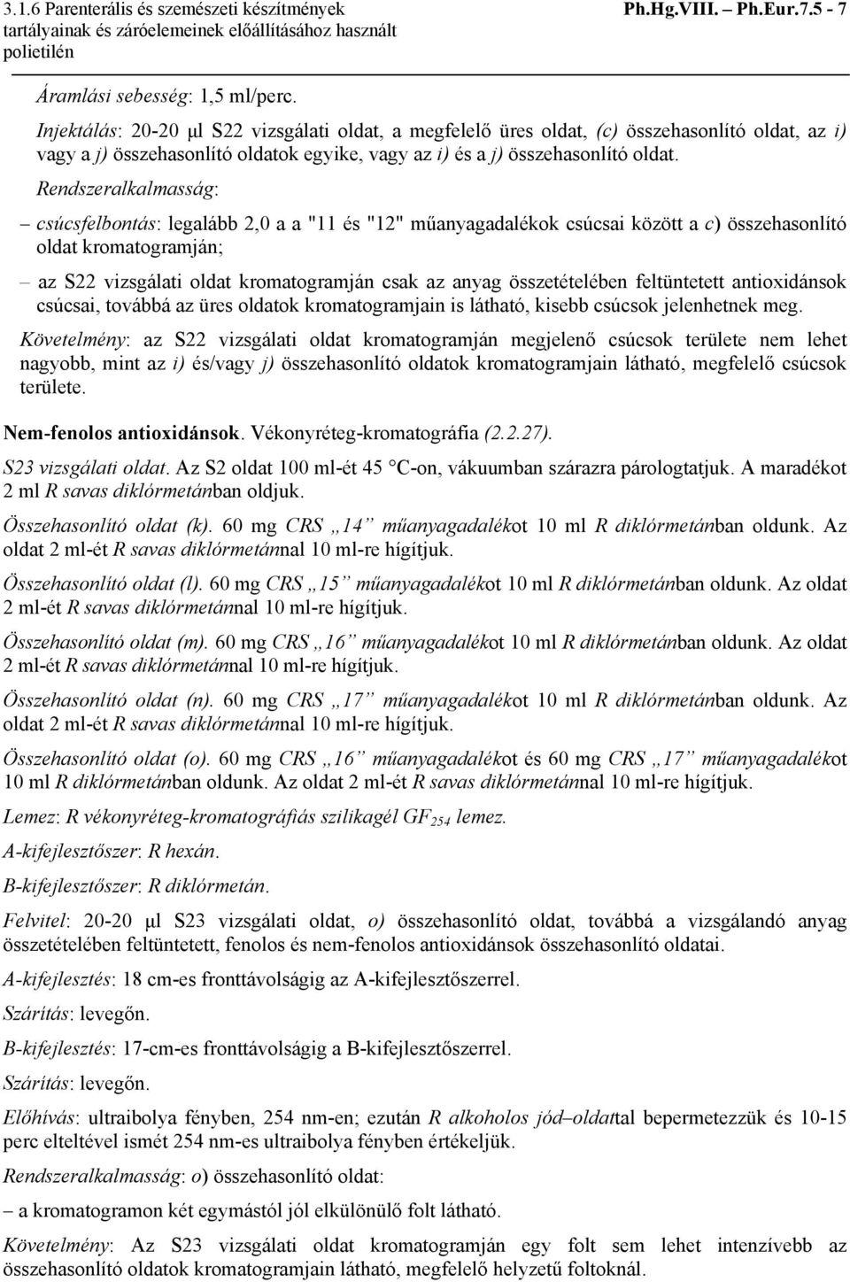 Rendszeralkalmasság: csúcsfelbontás: legalább 2,0 a a "11 és "12" műanyagadalékok csúcsai között a c) összehasonlító oldat kromatogramján; az S22 vizsgálati oldat kromatogramján csak az anyag