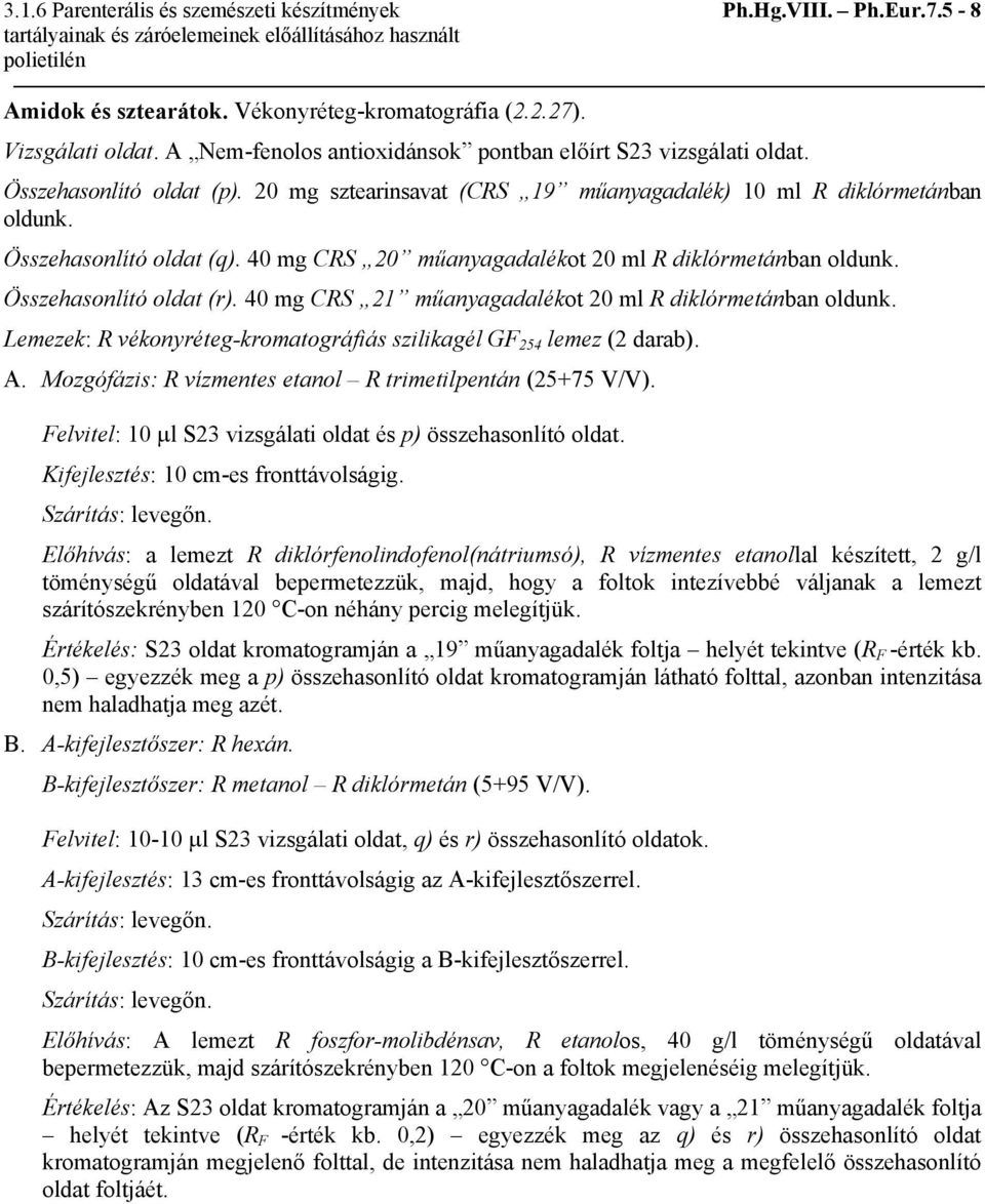 40 mg CRS 20 műanyagadalékot 20 ml R diklórmetánban oldunk. Összehasonlító oldat (r). 40 mg CRS 21 műanyagadalékot 20 ml R diklórmetánban oldunk.