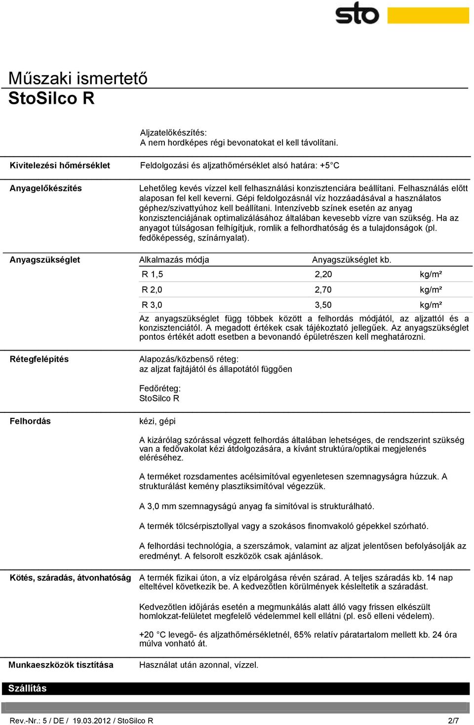 Felhasználás előtt alaposan fel kell keverni. Gépi feldolgozásnál víz hozzáadásával a használatos géphez/szivattyúhoz kell beállítani.