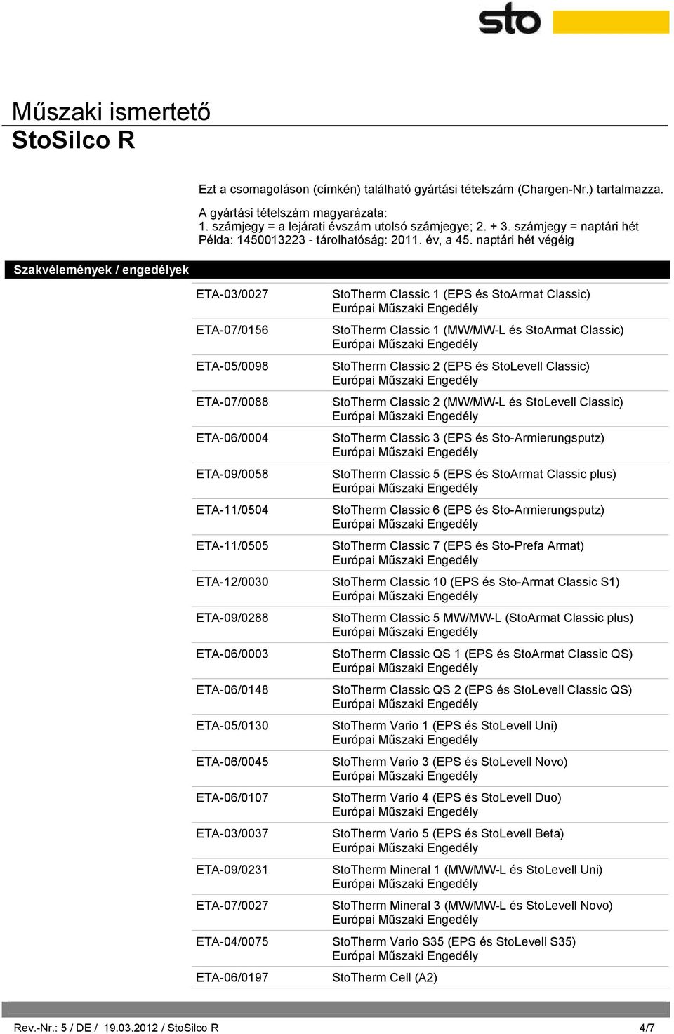 naptári hét végéig ETA-03/0027 ETA-07/0156 ETA-05/0098 ETA-07/0088 ETA-06/0004 ETA-09/0058 ETA-11/0504 ETA-11/0505 StoTherm Classic 1 (EPS és StoArmat Classic) StoTherm Classic 1 (MW/MW-L és StoArmat