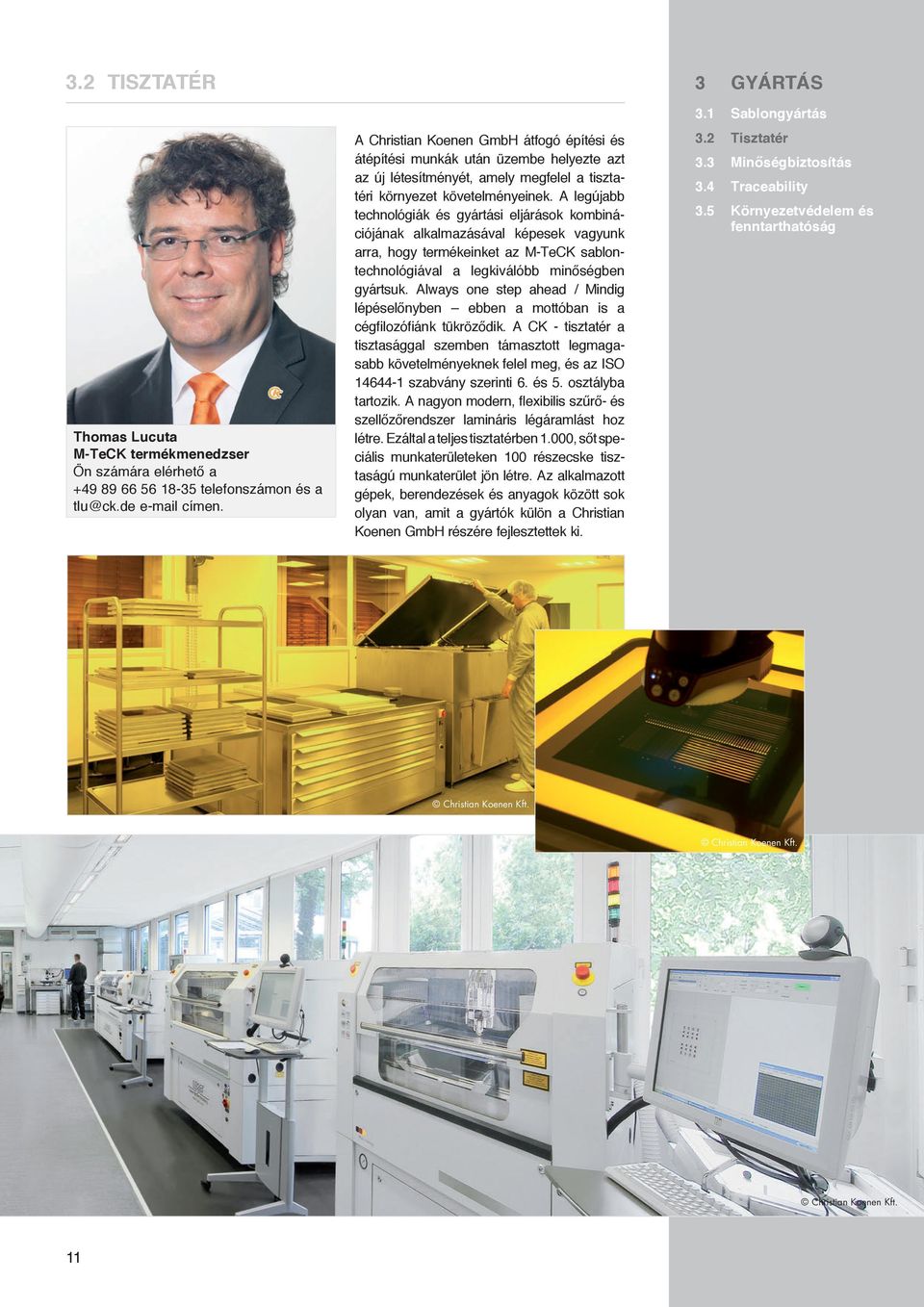 A legújabb technológiák és gyártási eljárások kombinációjának alkalmazásával képesek vagyunk arra, hogy termékeinket az M-TeCK sablontechnológiával a legkiválóbb minőségben gyártsuk.