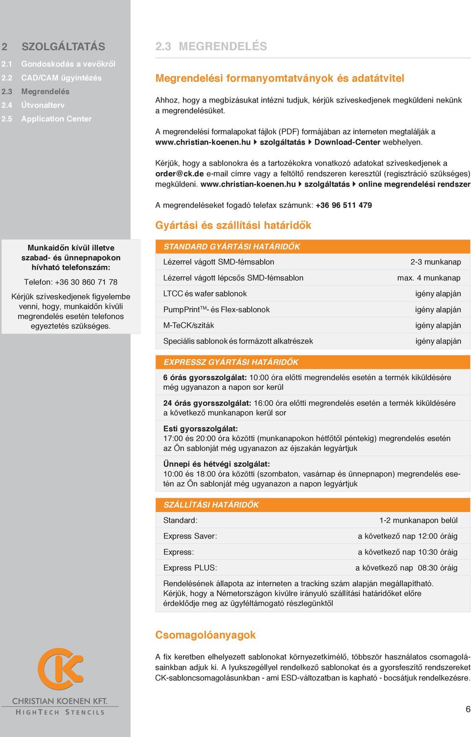 A megrendelési formalapokat fájlok (PDF) formájában az interneten megtalálják a www.christian-koenen.hu szolgáltatás Download-Center webhelyen.