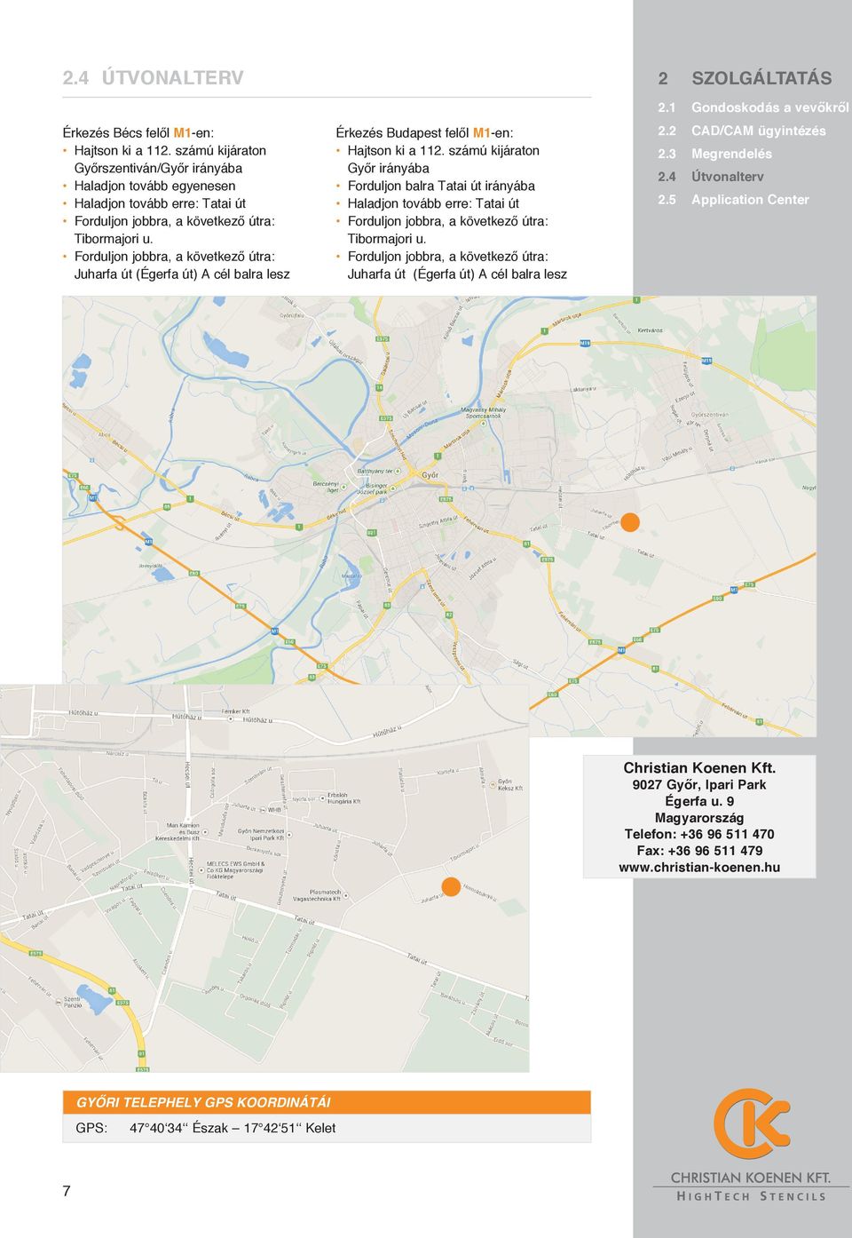 Forduljon jobbra, a következő útra: Juharfa út (Égerfa út) A cél balra lesz Érkezés Budapest felől M1-en: Hajtson ki a 112.