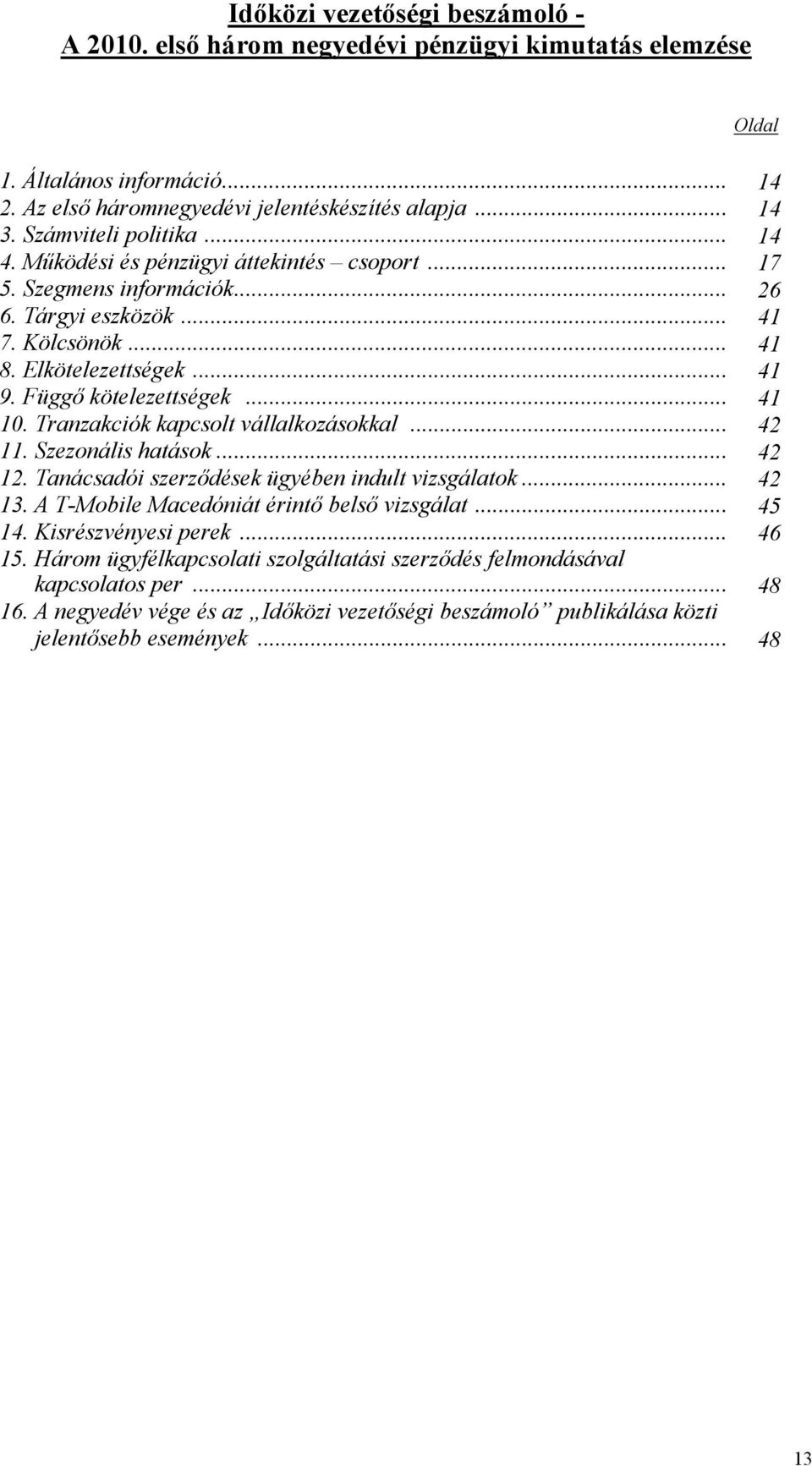 Függő kötelezettségek... 41 10. Tranzakciók kapcsolt vállalkozásokkal... 42 11. Szezonális hatások... 42 12. Tanácsadói szerződések ügyében indult vizsgálatok... 42 13.