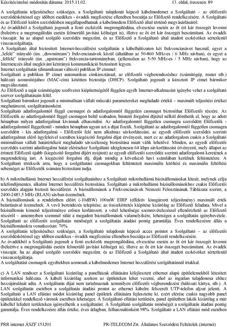 ellenében bocsátja az Előfizető rendelkezésére. A Szolgáltató és az Előfizető külön szerződésben megállapodhatnak a kábelmodem Előfizető által történő megvásárlásáról.