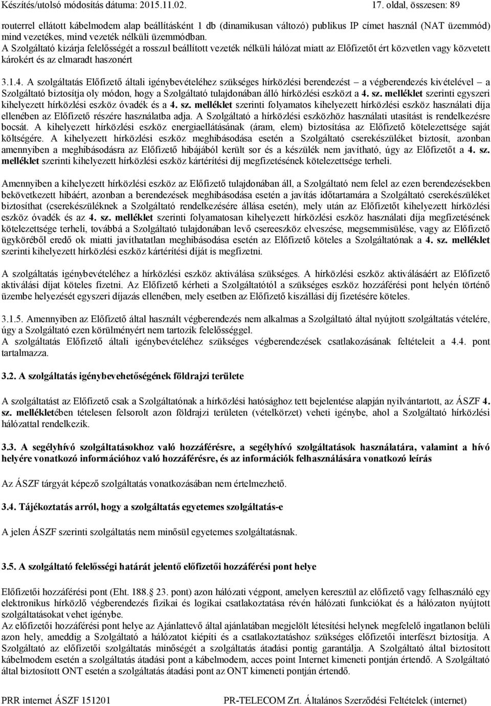 A Szolgáltató kizárja felelősségét a rosszul beállított vezeték nélküli hálózat miatt az Előfizetőt ért közvetlen vagy közvetett károkért és az elmaradt haszonért 3.1.4.