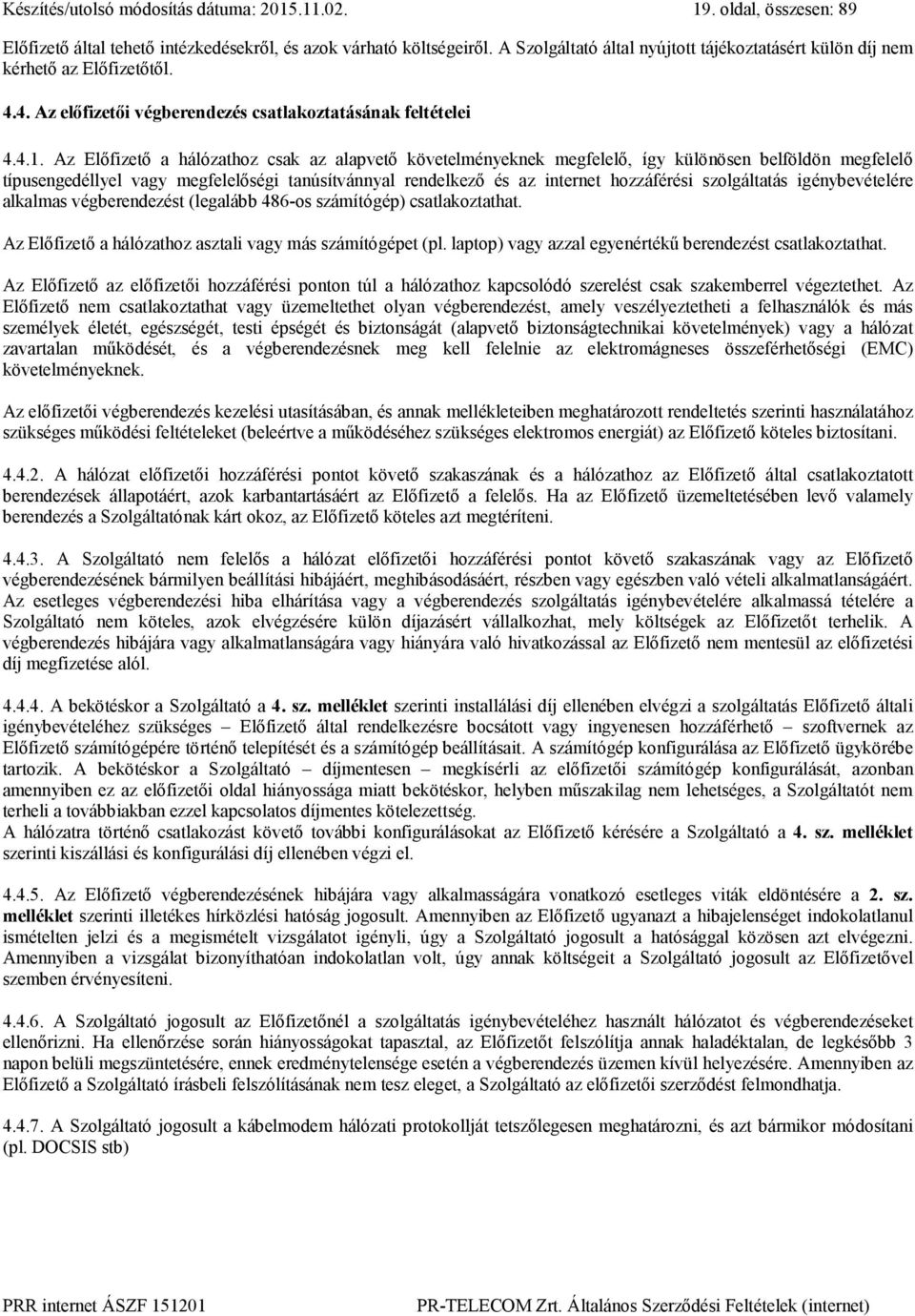 Az Előfizető a hálózathoz csak az alapvető követelményeknek megfelelő, így különösen belföldön megfelelő típusengedéllyel vagy megfelelőségi tanúsítvánnyal rendelkező és az internet hozzáférési