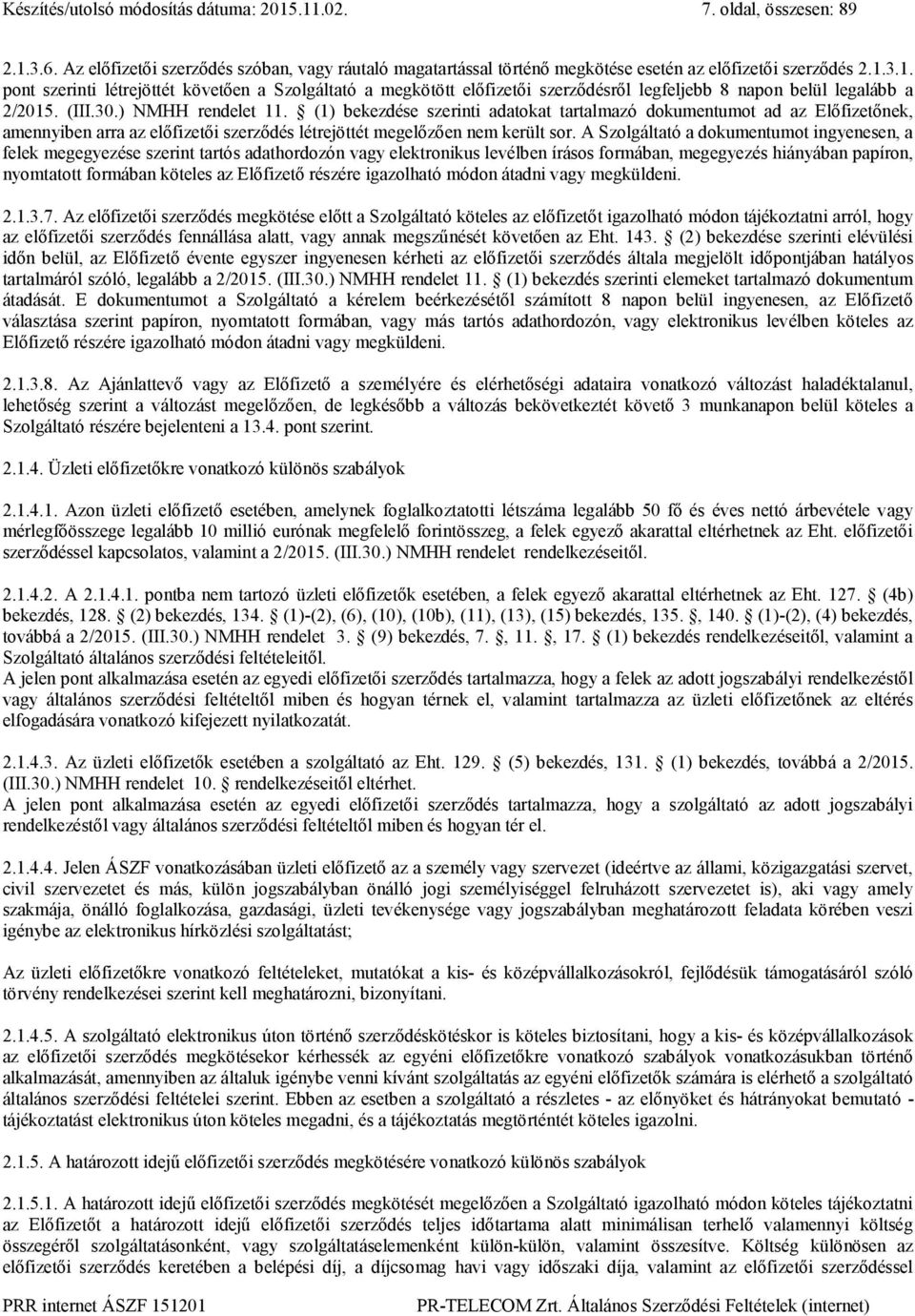 A Szolgáltató a dokumentumot ingyenesen, a felek megegyezése szerint tartós adathordozón vagy elektronikus levélben írásos formában, megegyezés hiányában papíron, nyomtatott formában köteles az