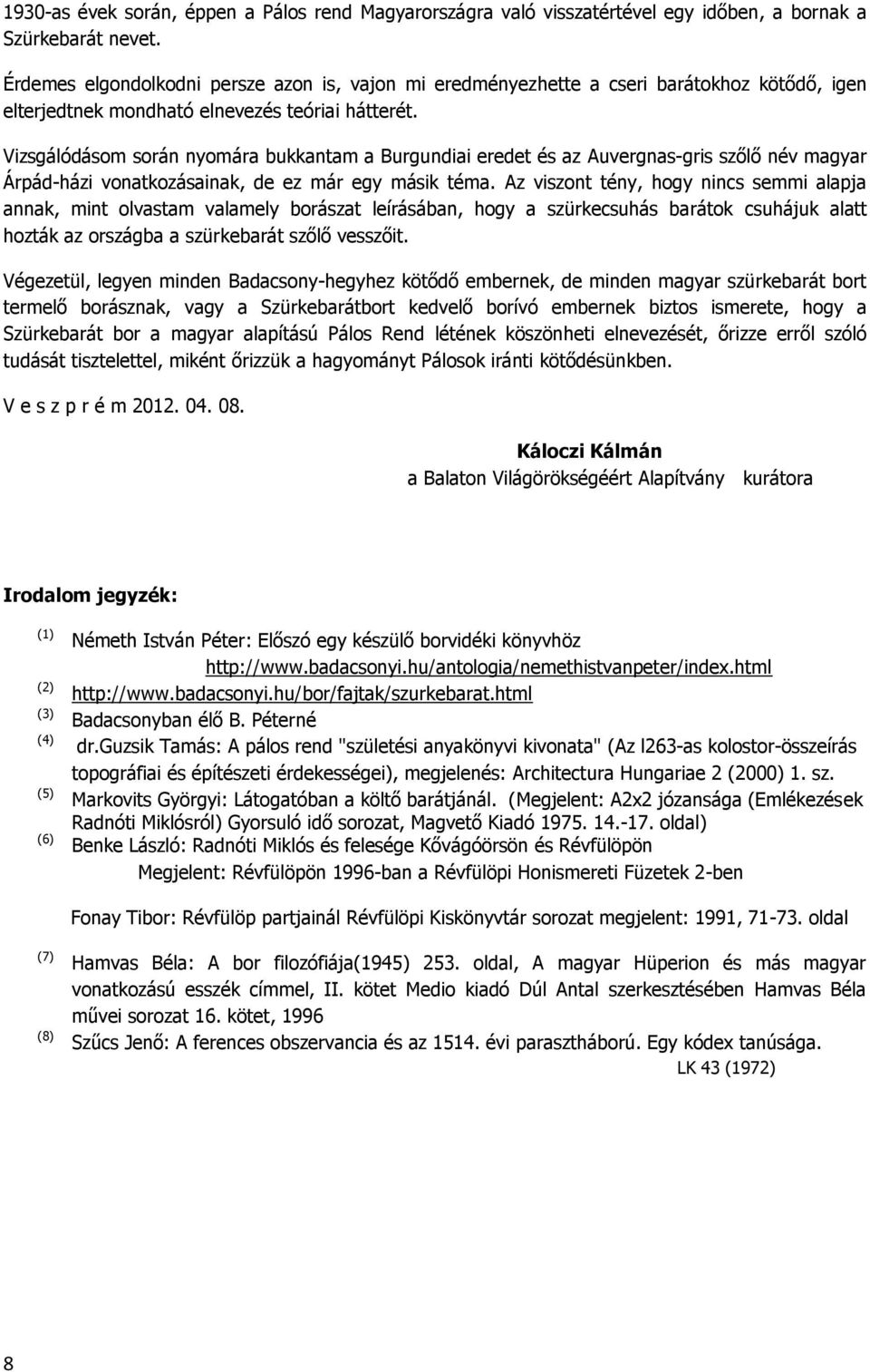 Vizsgálódásom során nyomára bukkantam a Burgundiai eredet és az Auvergnas-gris szőlő név magyar Árpád-házi vonatkozásainak, de ez már egy másik téma.