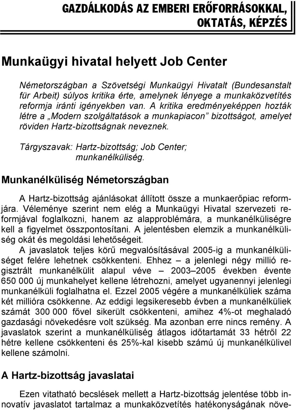 Tárgyszavak: Hartz-bizottság; Job Center; munkanélküliség. Munkanélküliség Németországban A Hartz-bizottság ajánlásokat állított össze a munkaerőpiac reformjára.