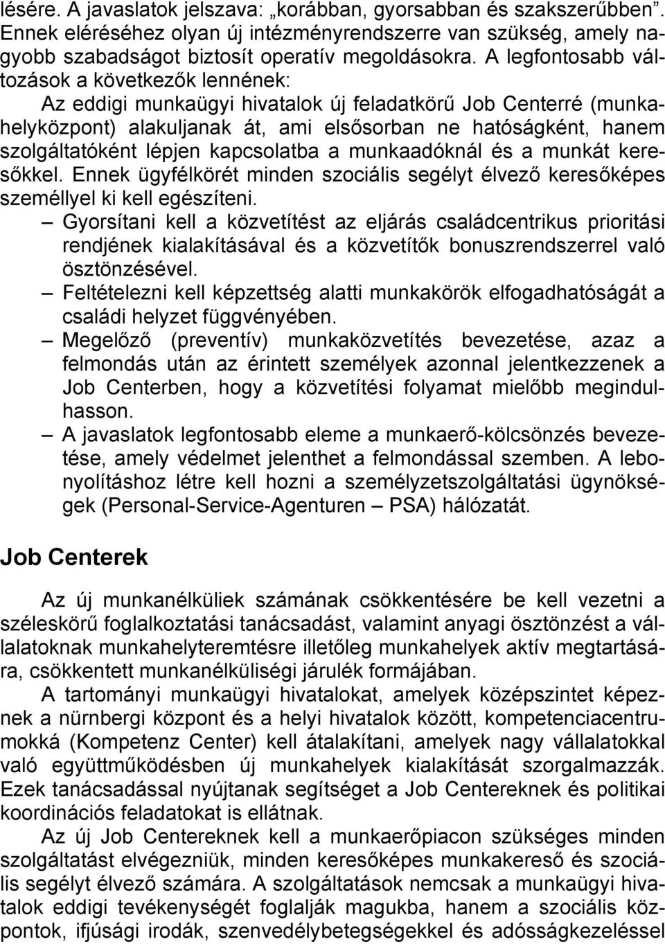 lépjen kapcsolatba a munkaadóknál és a munkát keresőkkel. Ennek ügyfélkörét minden szociális segélyt élvező keresőképes személlyel ki kell egészíteni.