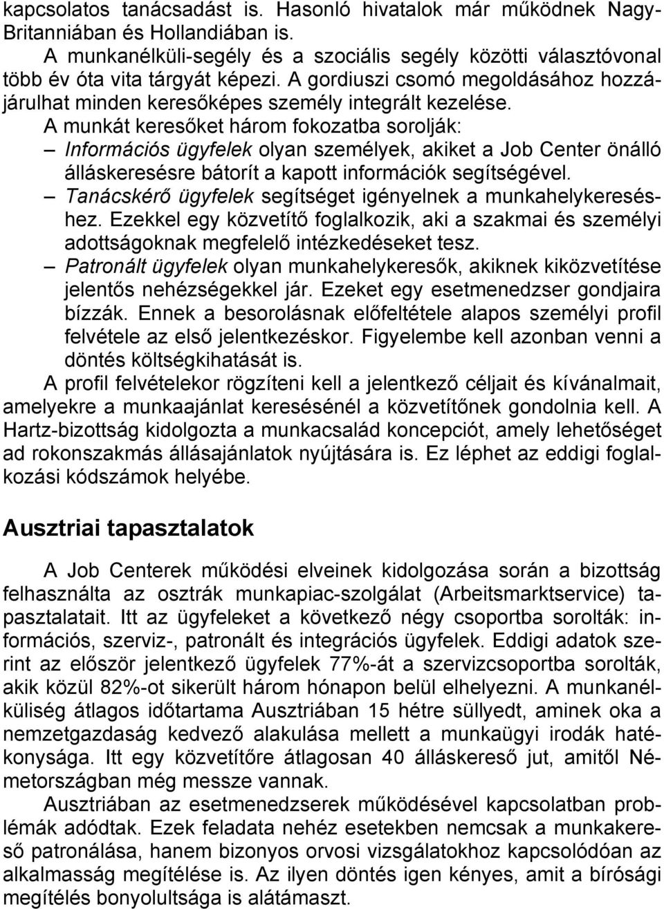 A munkát keresőket három fokozatba sorolják: Információs ügyfelek olyan személyek, akiket a Job Center önálló álláskeresésre bátorít a kapott információk segítségével.