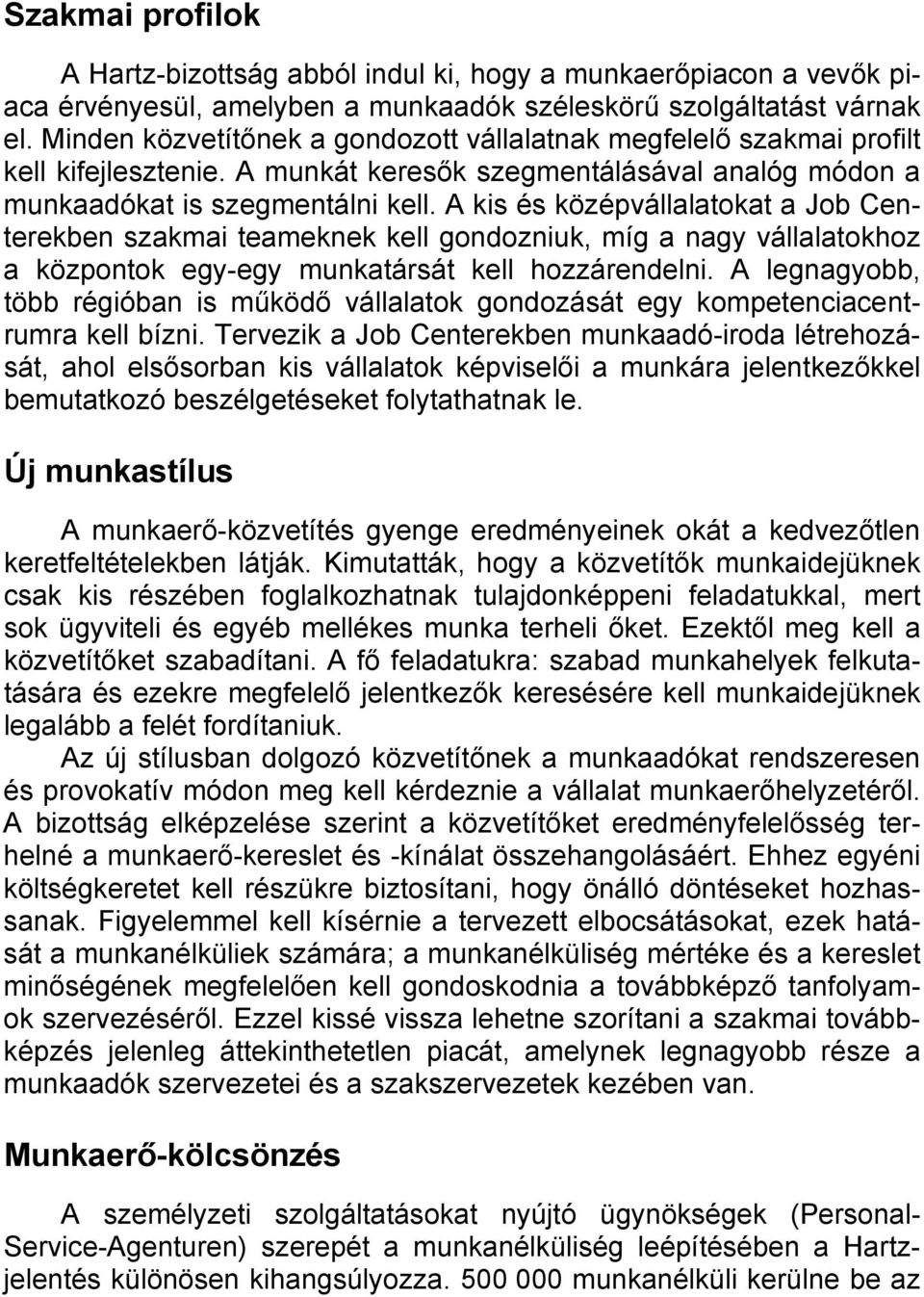 A kis és középvállalatokat a Job Centerekben szakmai teameknek kell gondozniuk, míg a nagy vállalatokhoz a központok egy-egy munkatársát kell hozzárendelni.
