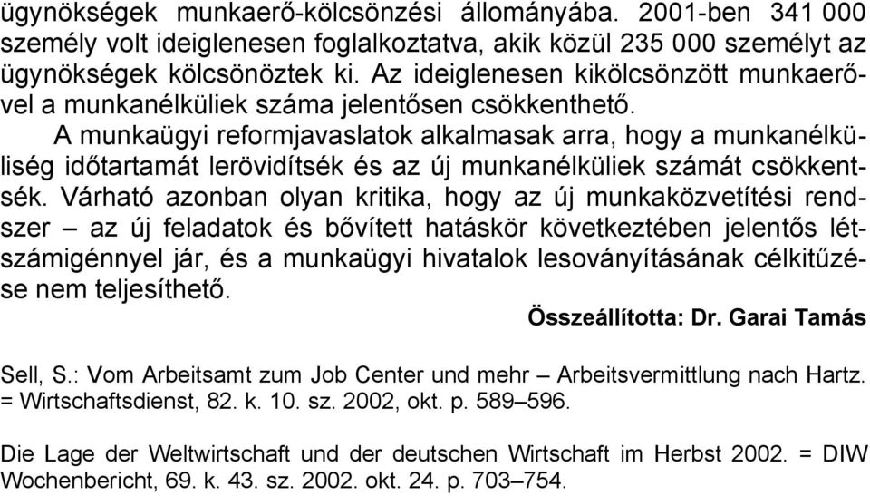 A munkaügyi reformjavaslatok alkalmasak arra, hogy a munkanélküliség időtartamát lerövidítsék és az új munkanélküliek számát csökkentsék.