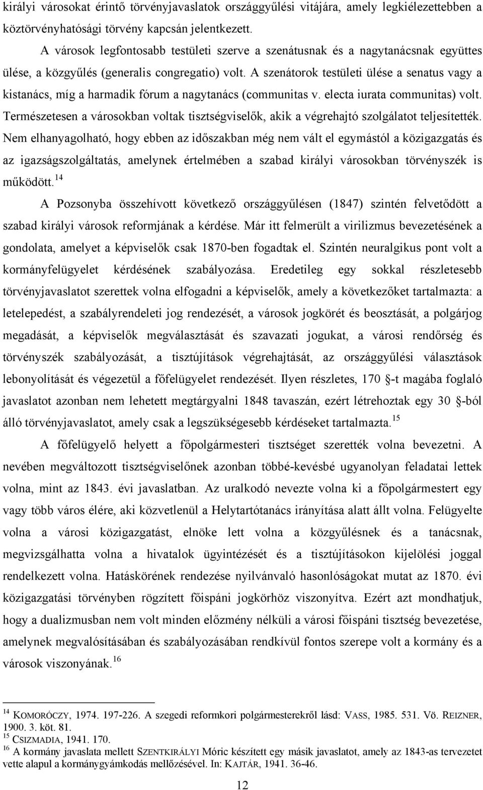A szenátorok testületi ülése a senatus vagy a kistanács, míg a harmadik fórum a nagytanács (communitas v. electa iurata communitas) volt.
