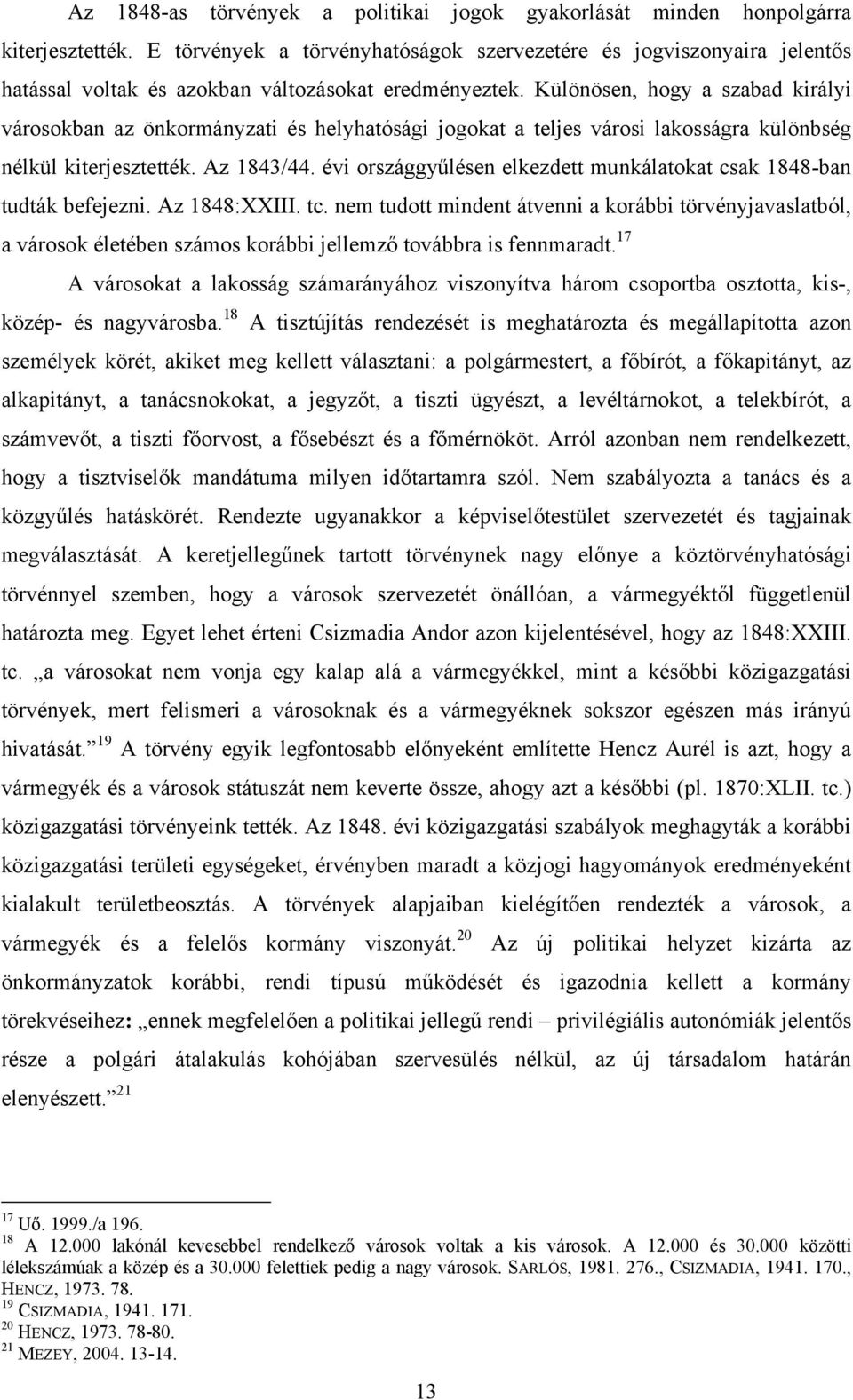 Különösen, hogy a szabad királyi városokban az önkormányzati és helyhatósági jogokat a teljes városi lakosságra különbség nélkül kiterjesztették. Az 1843/44.