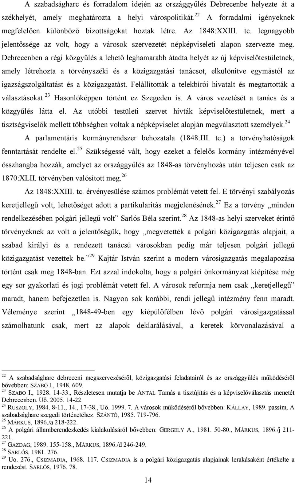 Debrecenben a régi közgyűlés a lehető leghamarabb átadta helyét az új képviselőtestületnek, amely létrehozta a törvényszéki és a közigazgatási tanácsot, elkülönítve egymástól az igazságszolgáltatást