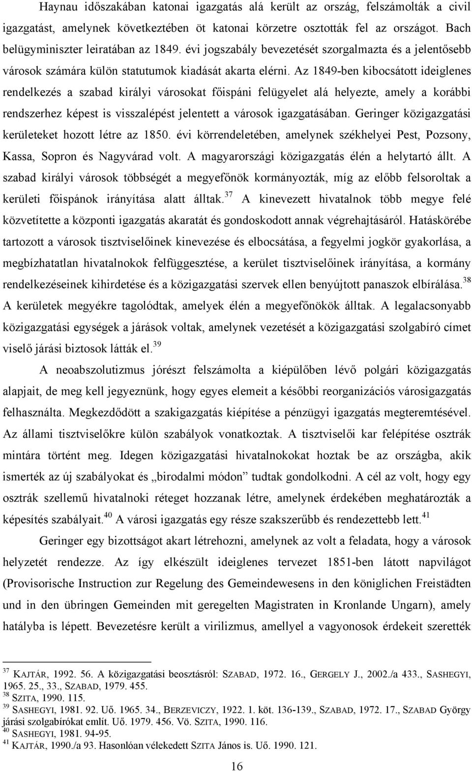 Az 1849-ben kibocsátott ideiglenes rendelkezés a szabad királyi városokat főispáni felügyelet alá helyezte, amely a korábbi rendszerhez képest is visszalépést jelentett a városok igazgatásában.