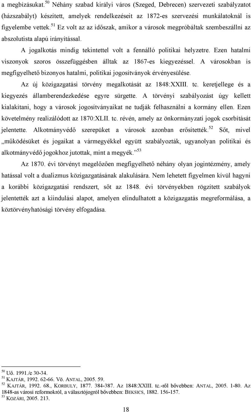 Ezen hatalmi viszonyok szoros összefüggésben álltak az 1867-es kiegyezéssel. A városokban is megfigyelhető bizonyos hatalmi, politikai jogosítványok érvényesülése.