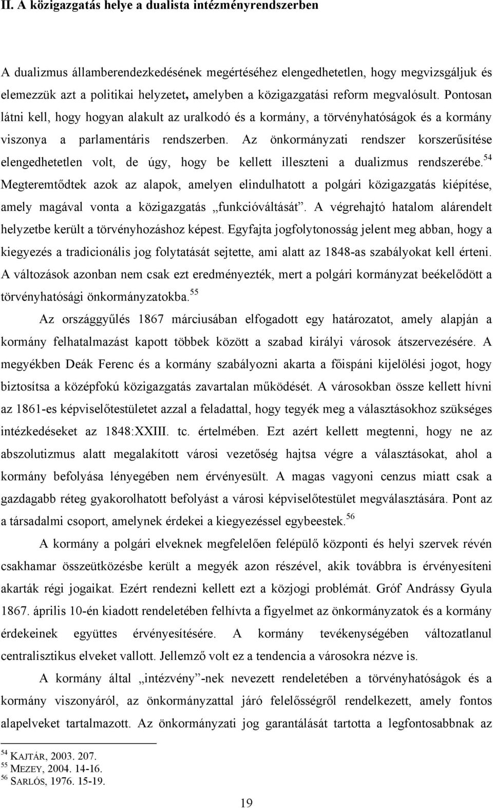 Az önkormányzati rendszer korszerűsítése elengedhetetlen volt, de úgy, hogy be kellett illeszteni a dualizmus rendszerébe.