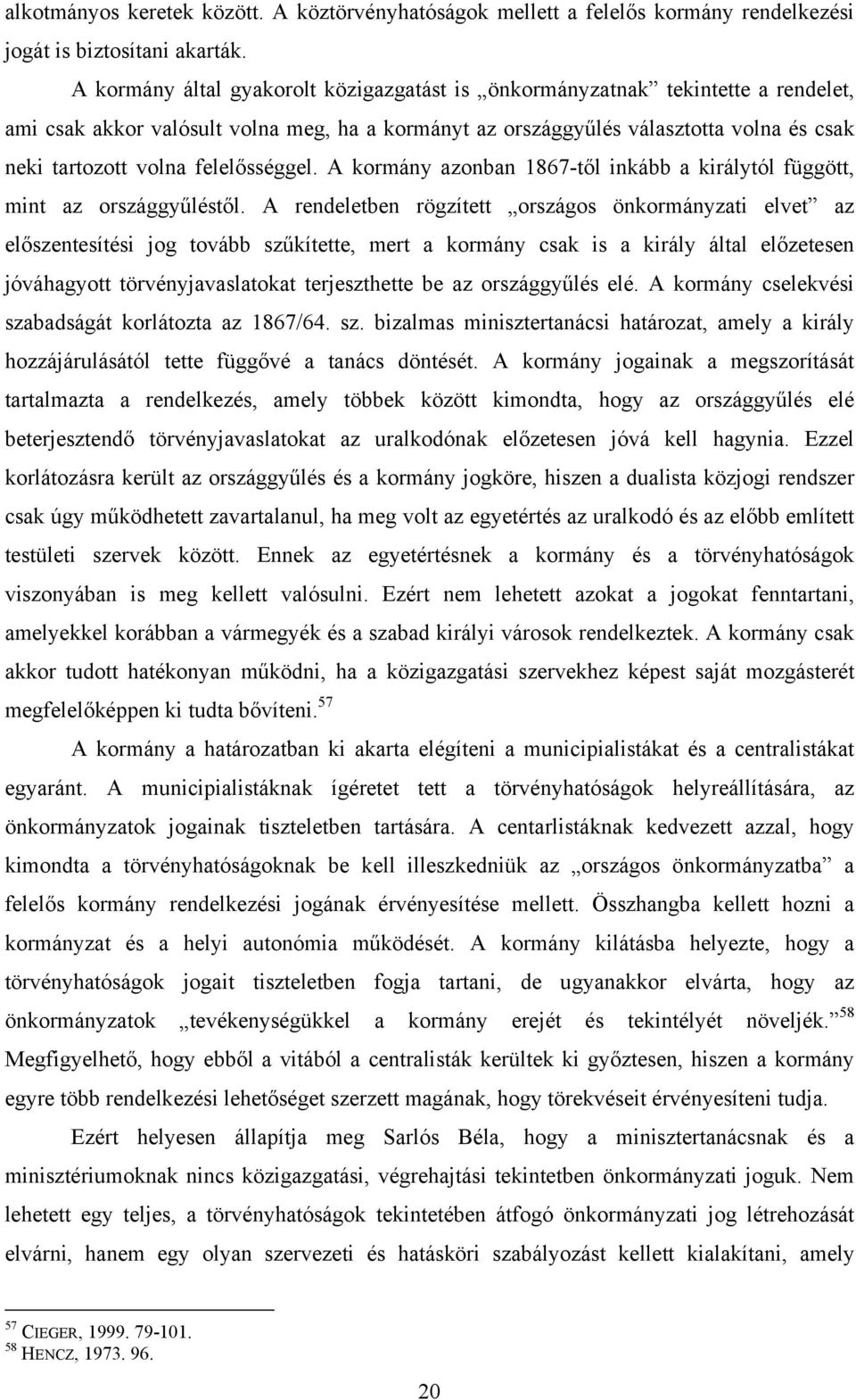 felelősséggel. A kormány azonban 1867-től inkább a királytól függött, mint az országgyűléstől.