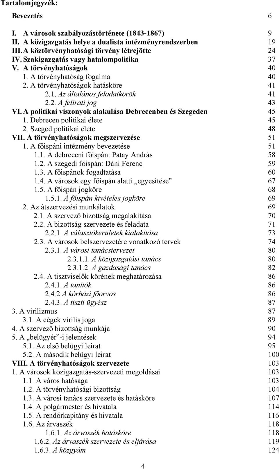A politikai viszonyok alakulása Debrecenben és Szegeden 45 1. Debrecen politikai élete 45 2. Szeged politikai élete 48 VII. A törvényhatóságok megszervezése 51 1. A főispáni intézmény bevezetése 51 1.