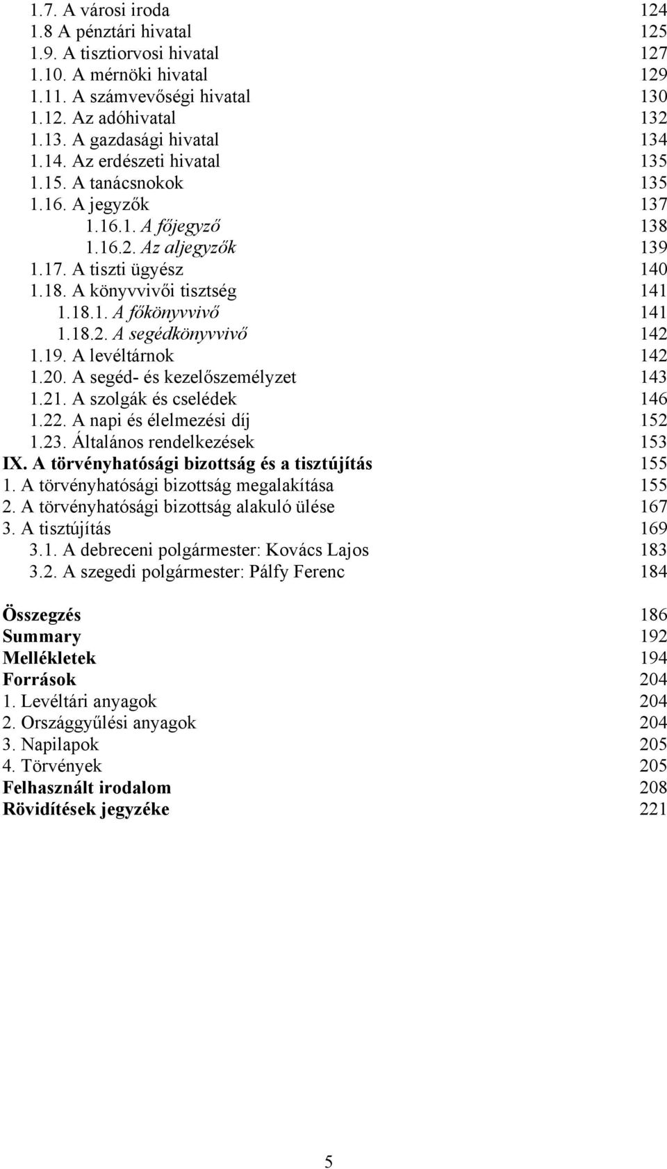 18.2. A segédkönyvvivő 142 1.19. A levéltárnok 142 1.20. A segéd- és kezelőszemélyzet 143 1.21. A szolgák és cselédek 146 1.22. A napi és élelmezési díj 152 1.23. Általános rendelkezések 153 IX.