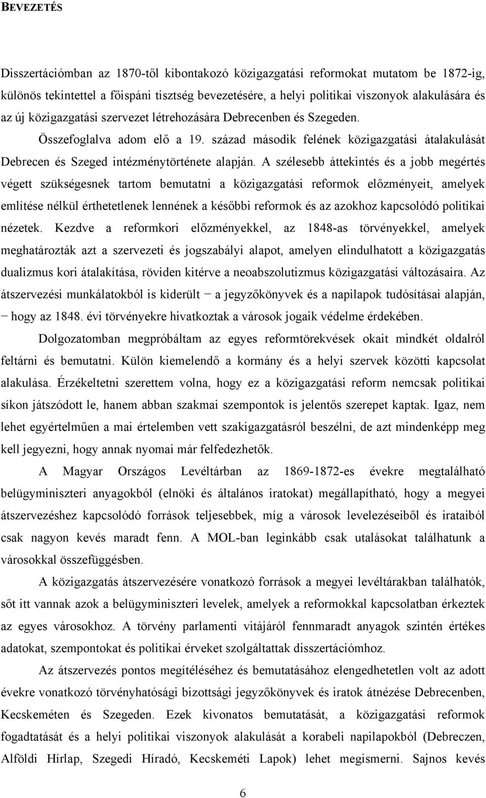 A szélesebb áttekintés és a jobb megértés végett szükségesnek tartom bemutatni a közigazgatási reformok előzményeit, amelyek említése nélkül érthetetlenek lennének a későbbi reformok és az azokhoz