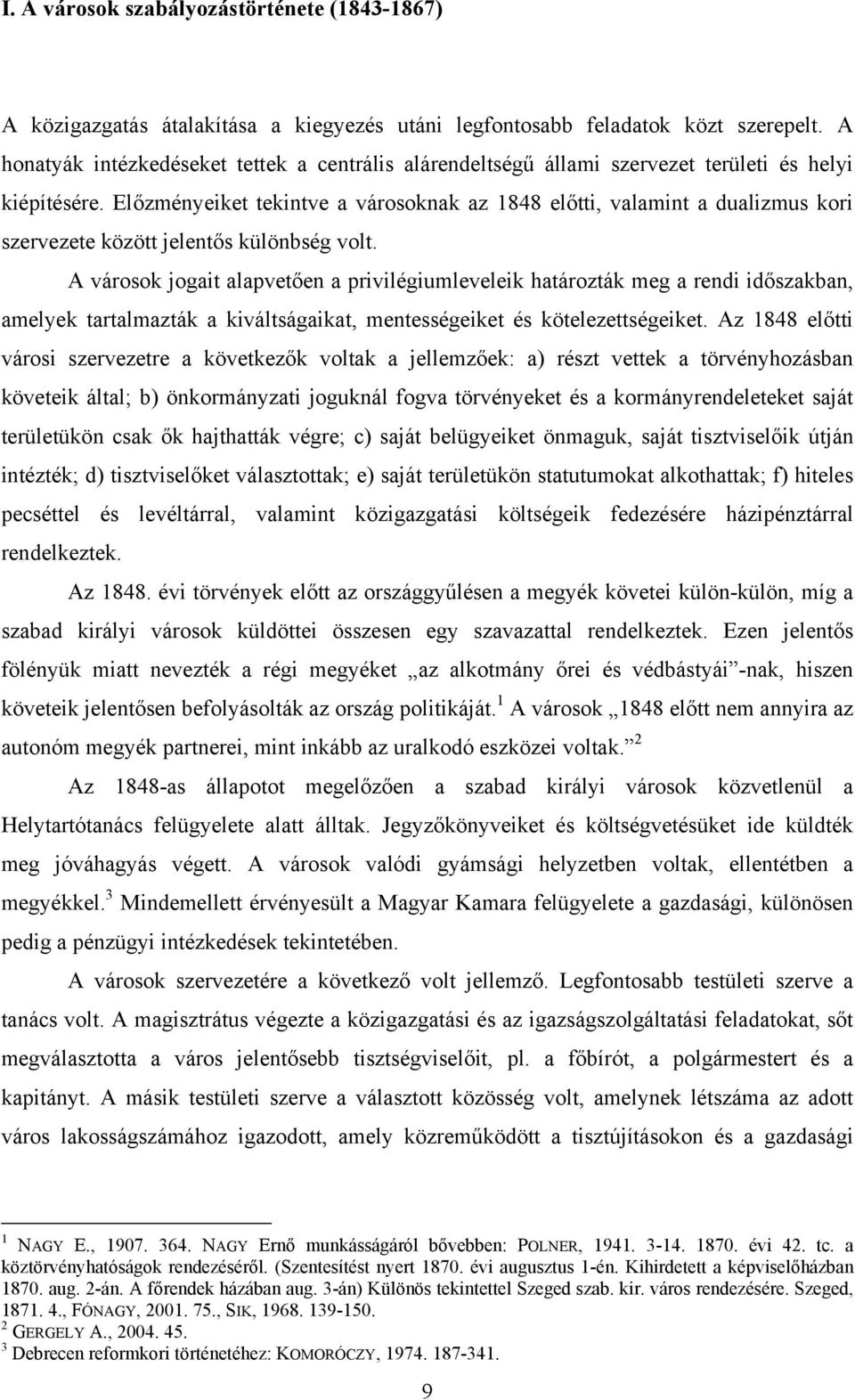 Előzményeiket tekintve a városoknak az 1848 előtti, valamint a dualizmus kori szervezete között jelentős különbség volt.