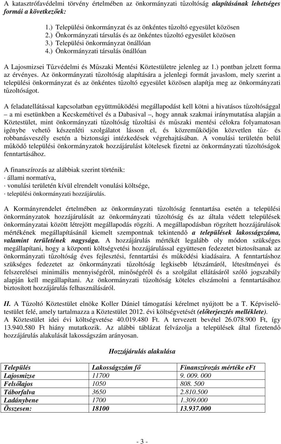 ) Önkormányzati társulás önállóan A Lajosmizsei Tőzvédelmi és Mőszaki Mentési Köztestületre jelenleg az 1.) pontban jelzett forma az érvényes.