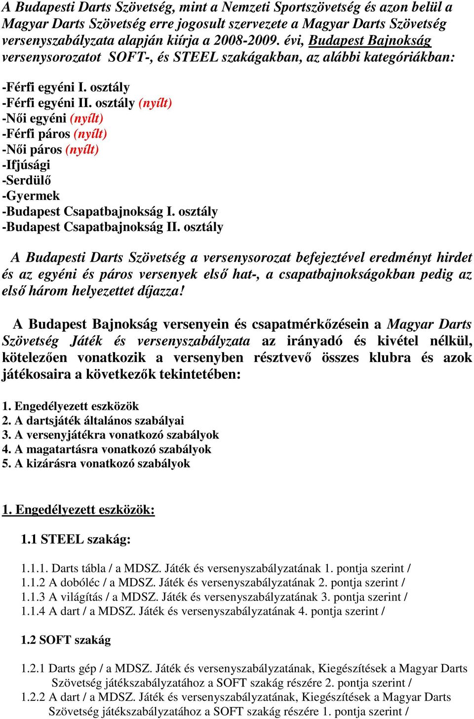 osztály (nyílt) -Nıi egyéni (nyílt) -Férfi páros (nyílt) -Nıi páros (nyílt) -Ifjúsági -Serdülı -Gyermek -Budapest Csapatbajnokság I. osztály -Budapest Csapatbajnokság II.