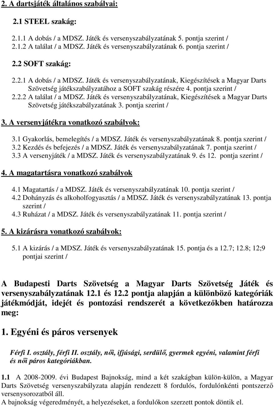 Játék és versenyszabályzatának, Kiegészítések a Magyar Darts Szövetség játékszabályzatának 3. pontja szerint / 3. A versenyjátékra vonatkozó szabályok: 3.1 Gyakorlás, bemelegítés / a MDSZ.