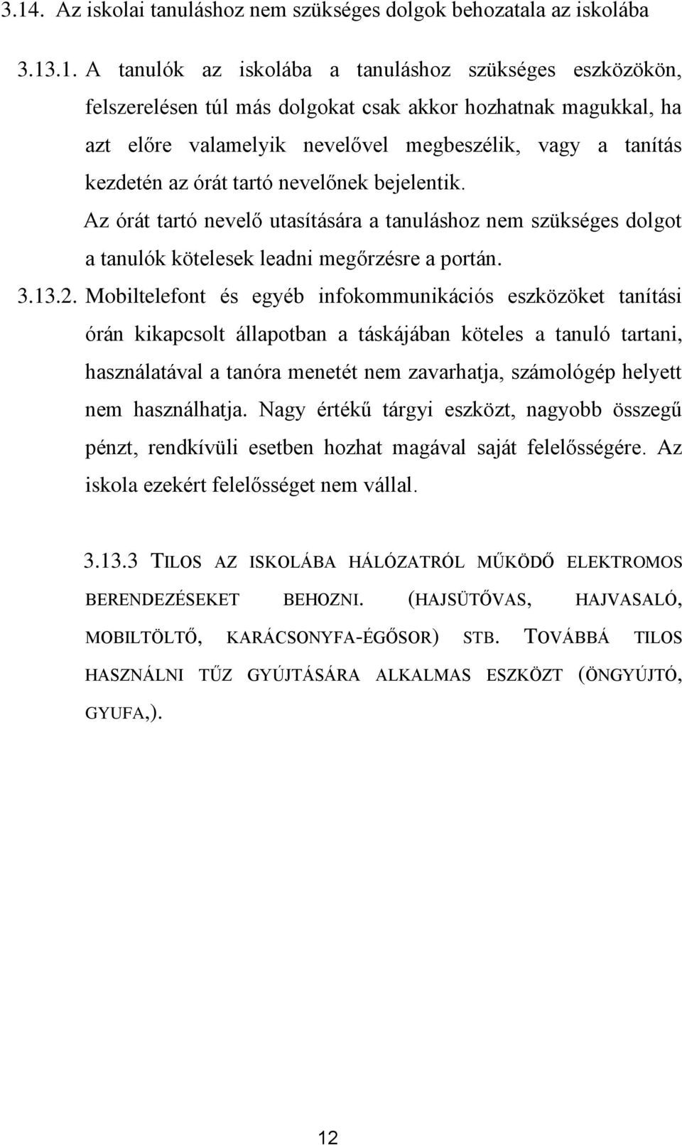 Az órát tartó nevelő utasítására a tanuláshoz nem szükséges dolgot a tanulók kötelesek leadni megőrzésre a portán. 3.13.2.
