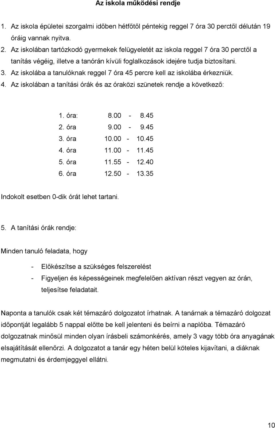 4. Az iskolában a tanítási órák és az óraközi szünetek rendje a következő: 1. óra: 8.00-8.45 2. óra 9.00-9.45 3. óra 10.00-10.45 4. óra 11.00-11.45 5. óra 11.55-12.40 6. óra 12.50-13.