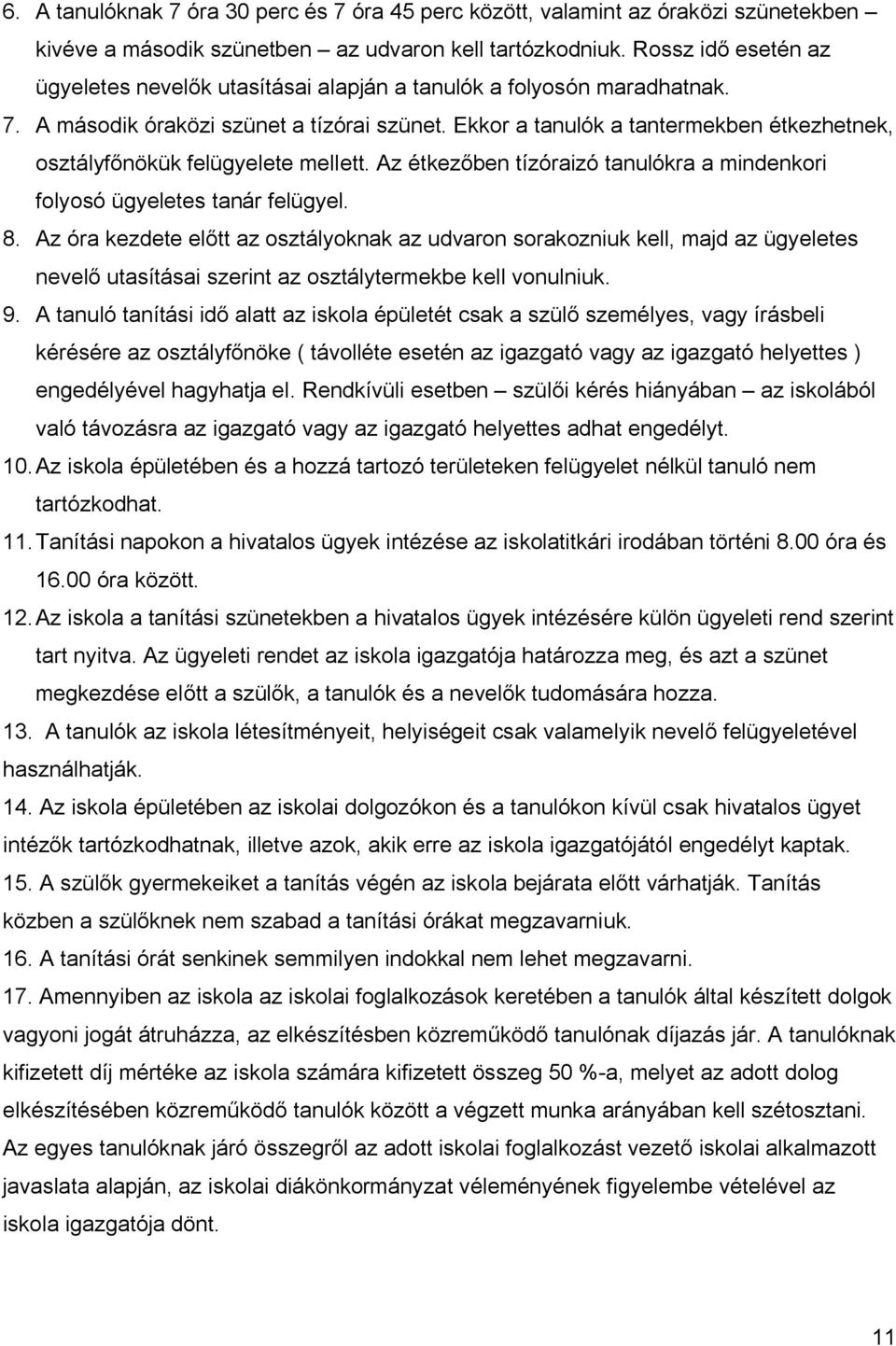 Ekkor a tanulók a tantermekben étkezhetnek, osztályfőnökük felügyelete mellett. Az étkezőben tízóraizó tanulókra a mindenkori folyosó ügyeletes tanár felügyel. 8.