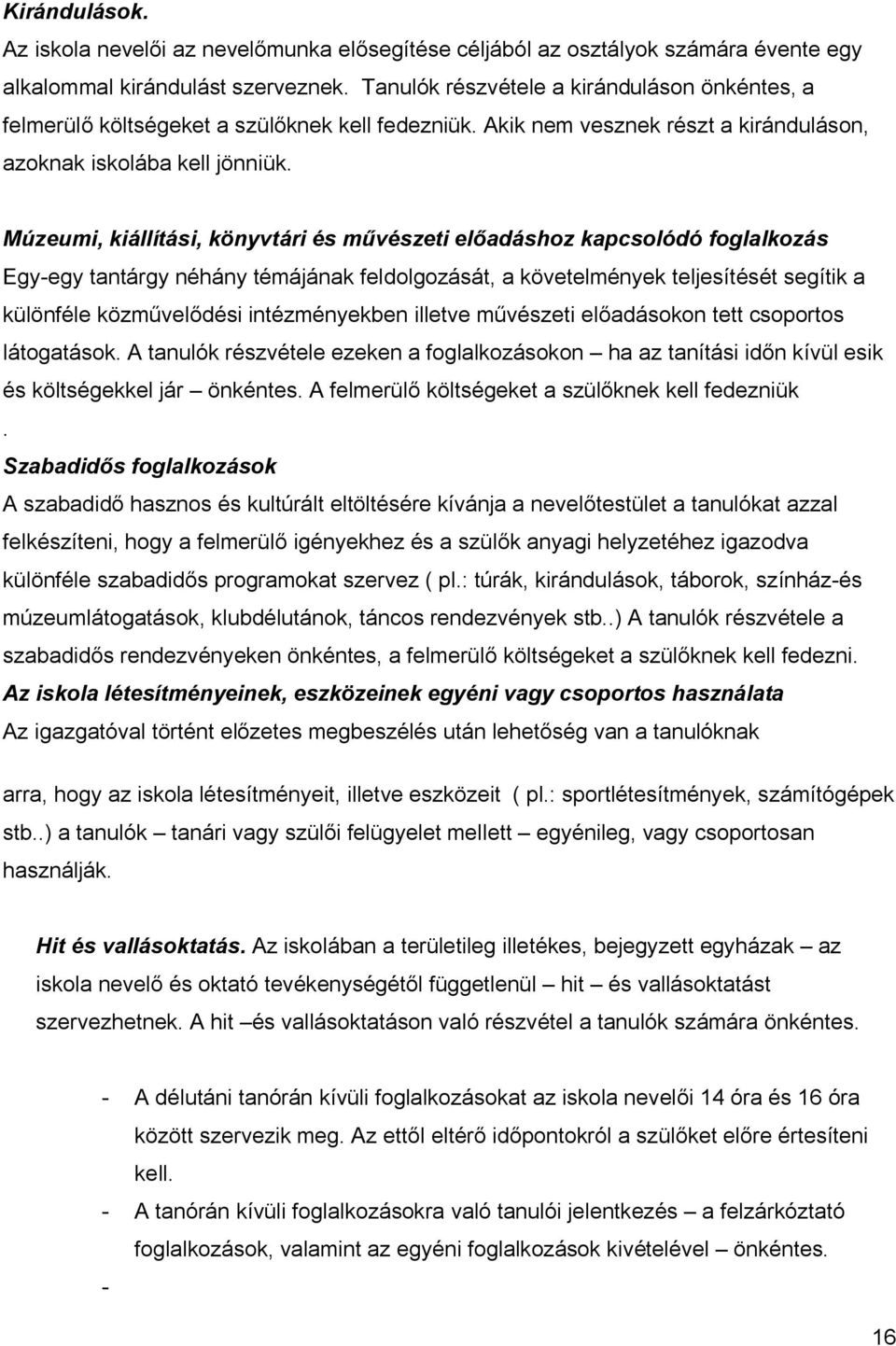 Múzeumi, kiállítási, könyvtári és művészeti előadáshoz kapcsolódó foglalkozás Egy-egy tantárgy néhány témájának feldolgozását, a követelmények teljesítését segítik a különféle közművelődési