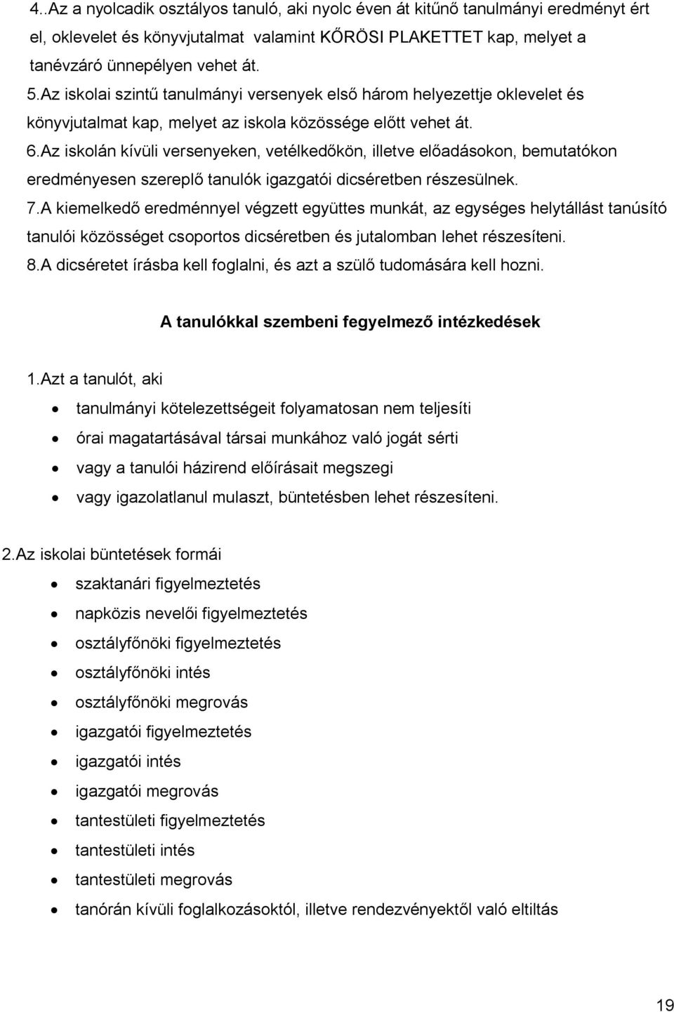 Az iskolán kívüli versenyeken, vetélkedőkön, illetve előadásokon, bemutatókon eredményesen szereplő tanulók igazgatói dicséretben részesülnek. 7.