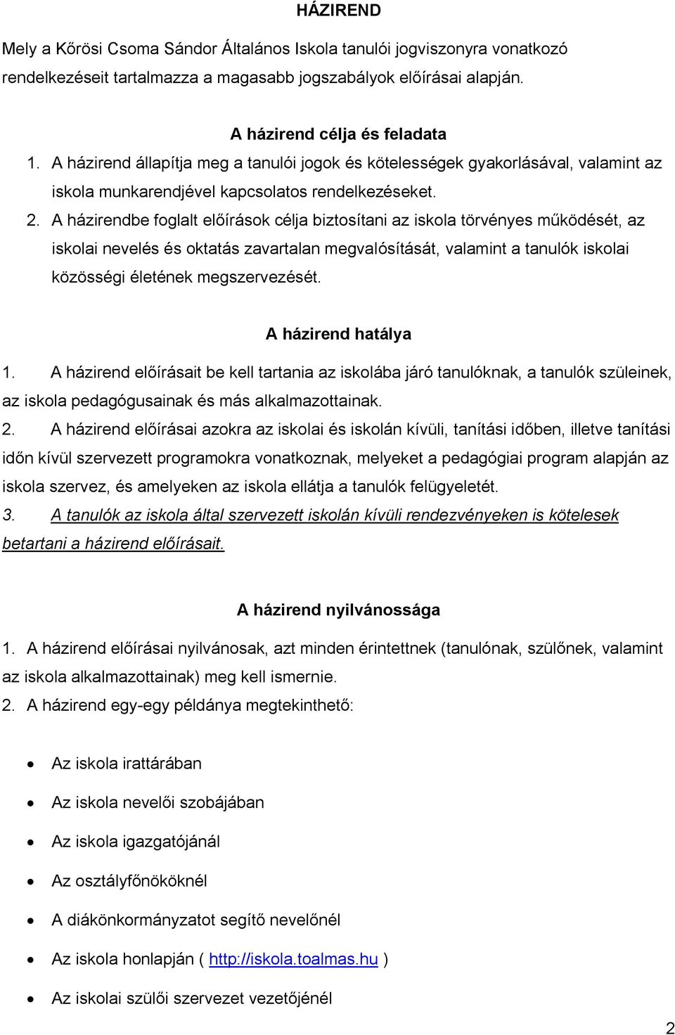 A házirendbe foglalt előírások célja biztosítani az iskola törvényes működését, az iskolai nevelés és oktatás zavartalan megvalósítását, valamint a tanulók iskolai közösségi életének megszervezését.