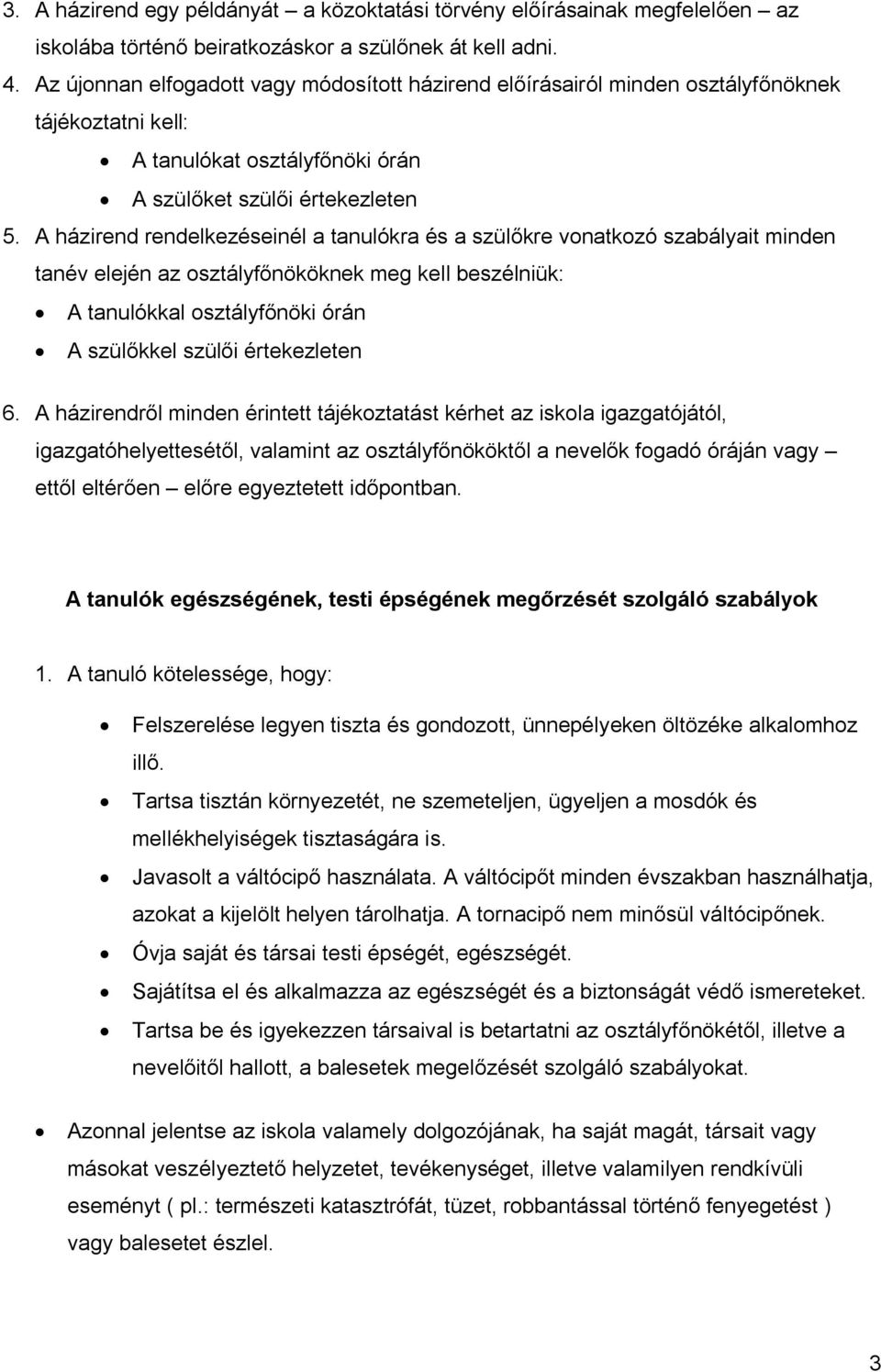 A házirend rendelkezéseinél a tanulókra és a szülőkre vonatkozó szabályait minden tanév elején az osztályfőnököknek meg kell beszélniük: A tanulókkal osztályfőnöki órán A szülőkkel szülői