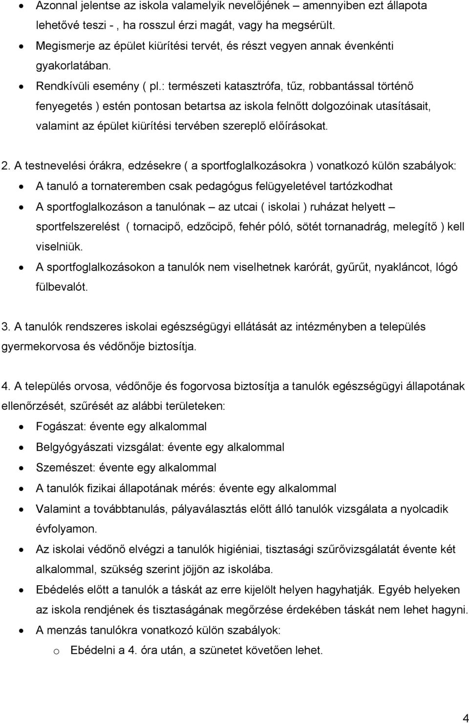 : természeti katasztrófa, tűz, robbantással történő fenyegetés ) estén pontosan betartsa az iskola felnőtt dolgozóinak utasításait, valamint az épület kiürítési tervében szereplő előírásokat. 2.