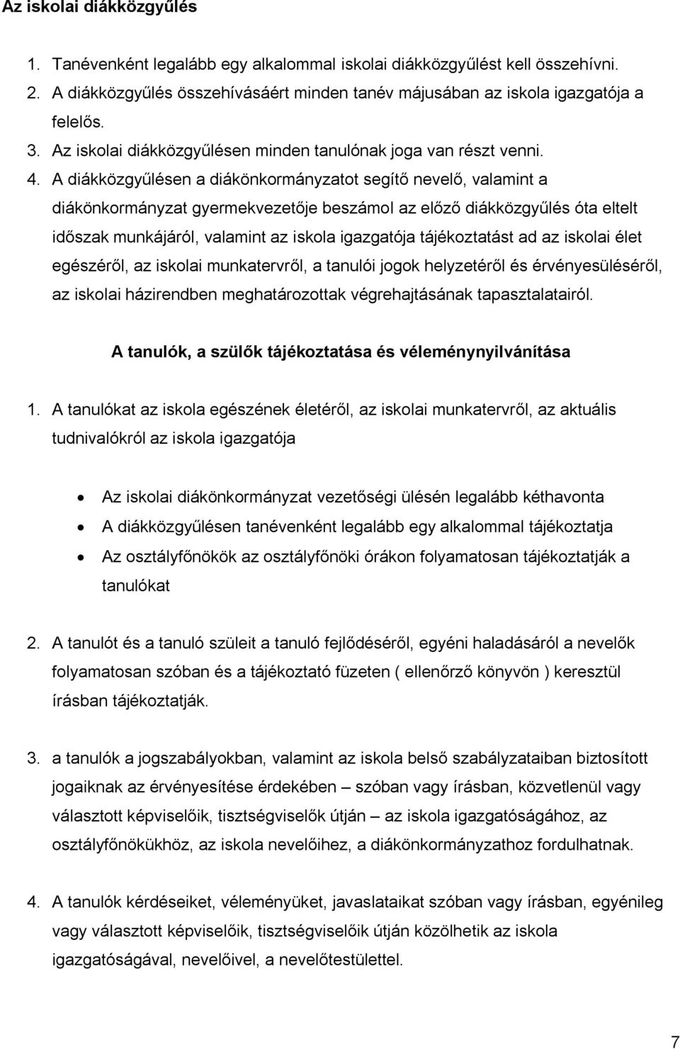 A diákközgyűlésen a diákönkormányzatot segítő nevelő, valamint a diákönkormányzat gyermekvezetője beszámol az előző diákközgyűlés óta eltelt időszak munkájáról, valamint az iskola igazgatója