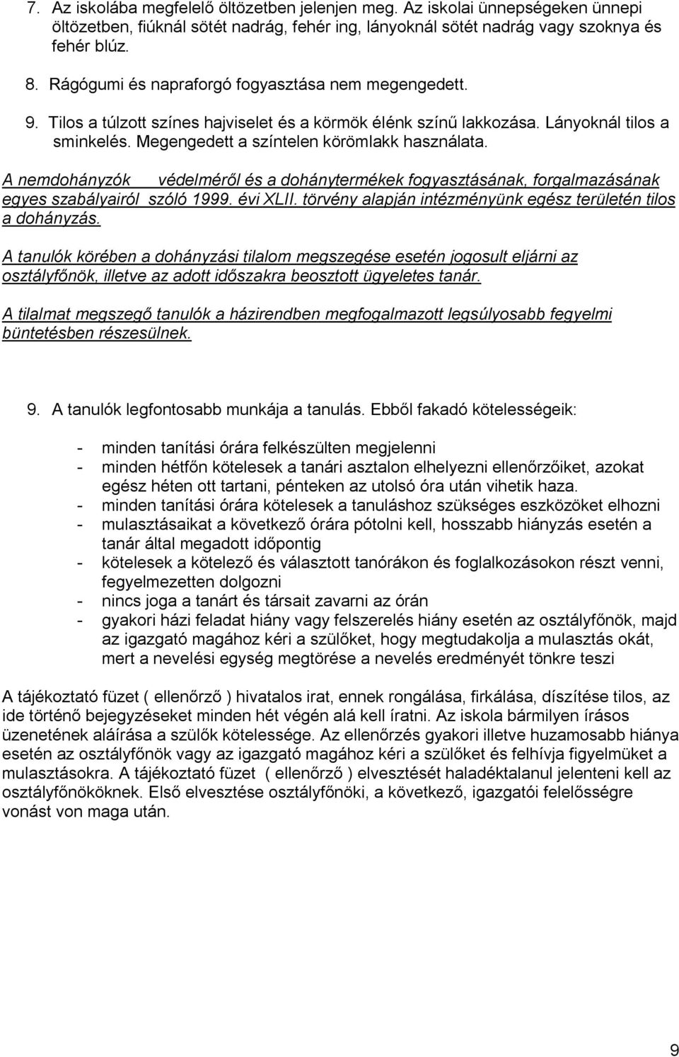 A nemdohányzók védelméről és a dohánytermékek fogyasztásának, forgalmazásának egyes szabályairól szóló 1999. évi XLII. törvény alapján intézményünk egész területén tilos a dohányzás.