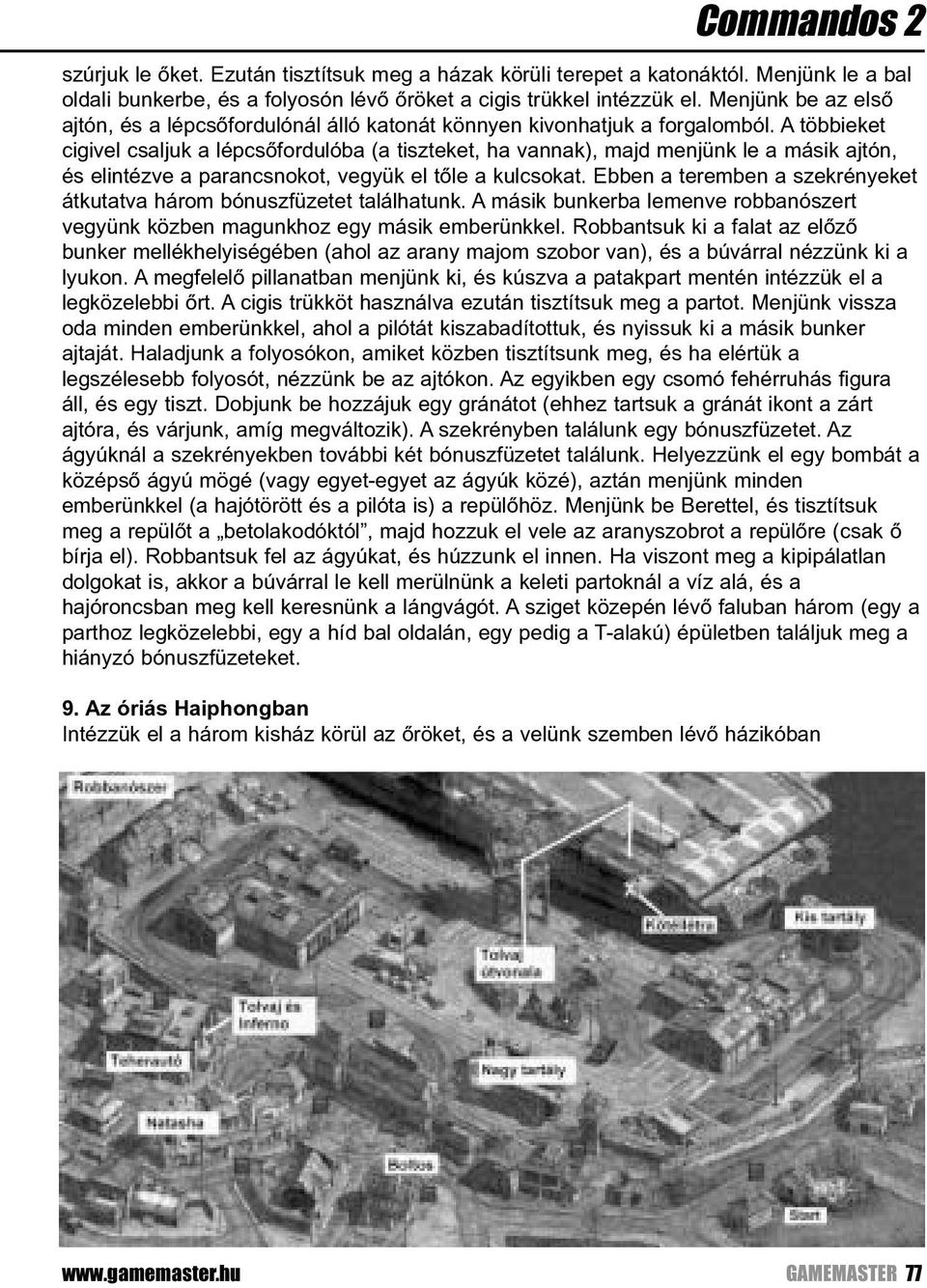 A többieket cigivel csaljuk a lépcsõfordulóba (a tiszteket, ha vannak), majd menjünk le a másik ajtón, és elintézve a parancsnokot, vegyük el tõle a kulcsokat.