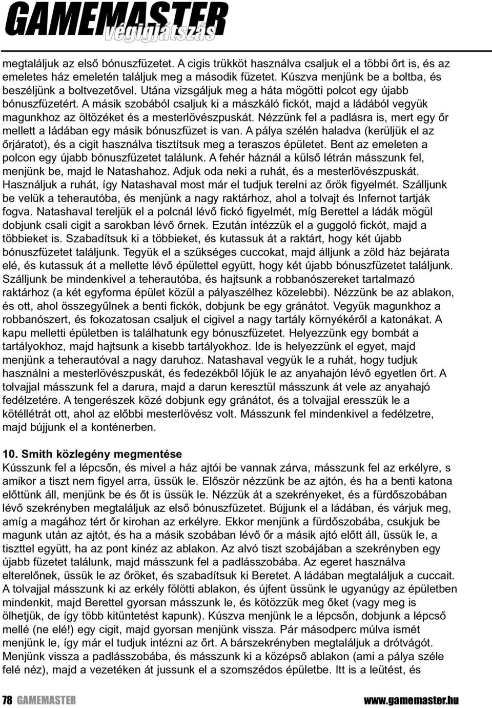 A másik szobából csaljuk ki a mászkáló fickót, majd a ládából vegyük magunkhoz az öltözéket és a mesterlövészpuskát.